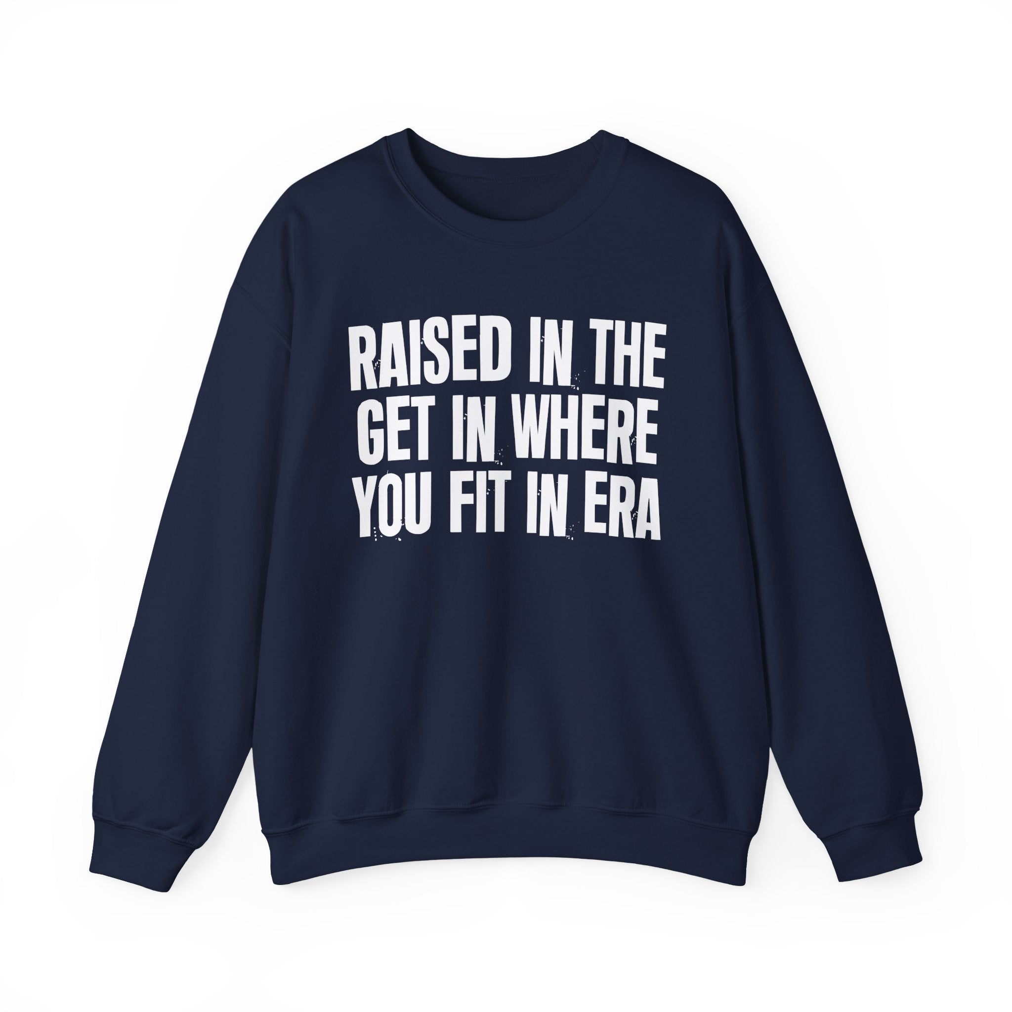 Raised In The Get In Where You Fit In Era - Funny Back In The Day Statement Sweatshirt