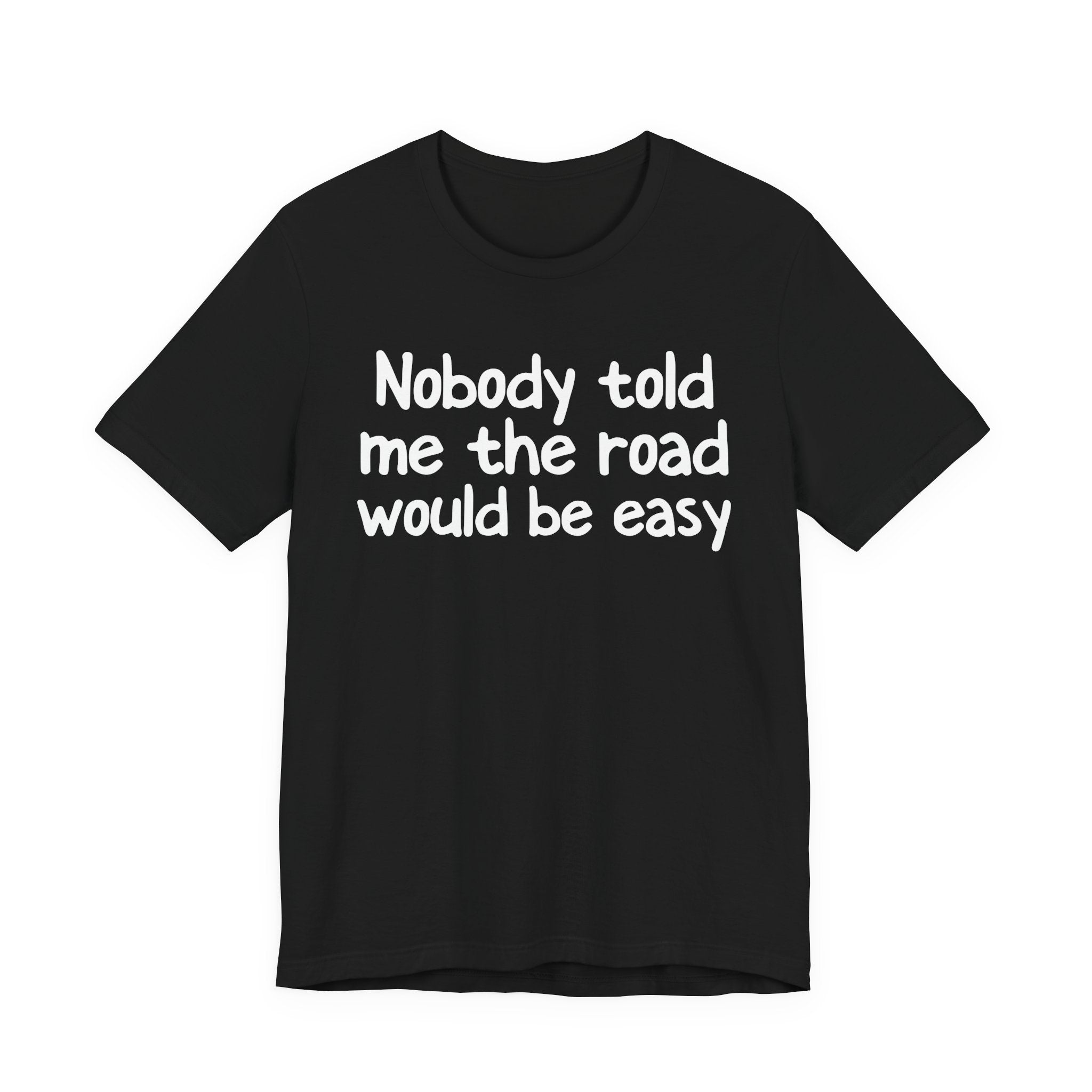 Nobody Told Me The Road Would Be Easy — Christian T-Shirt