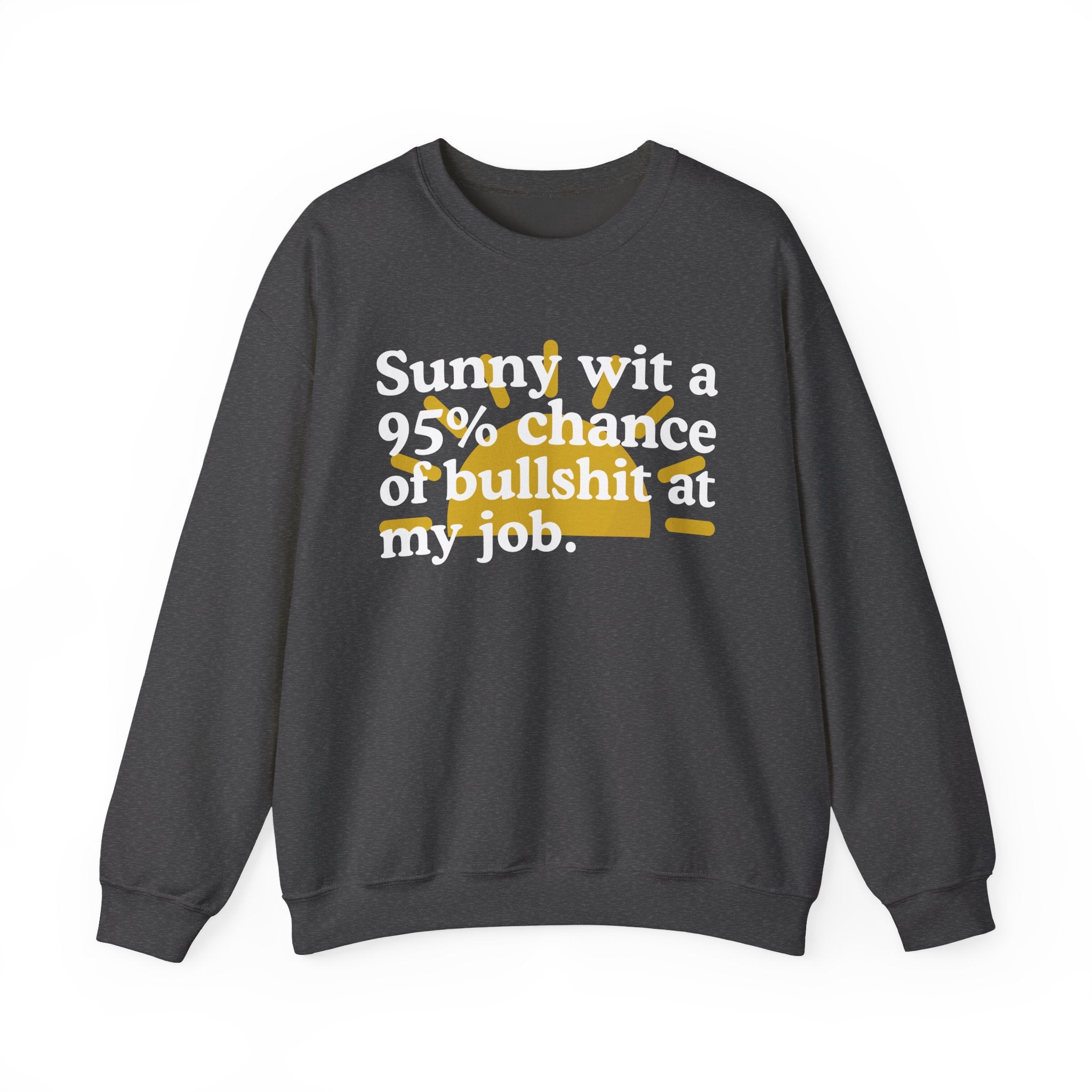 Sunny Wit A 95% Chance Of Bullshit At My Job — Funny Weather Quote Sweatshirt