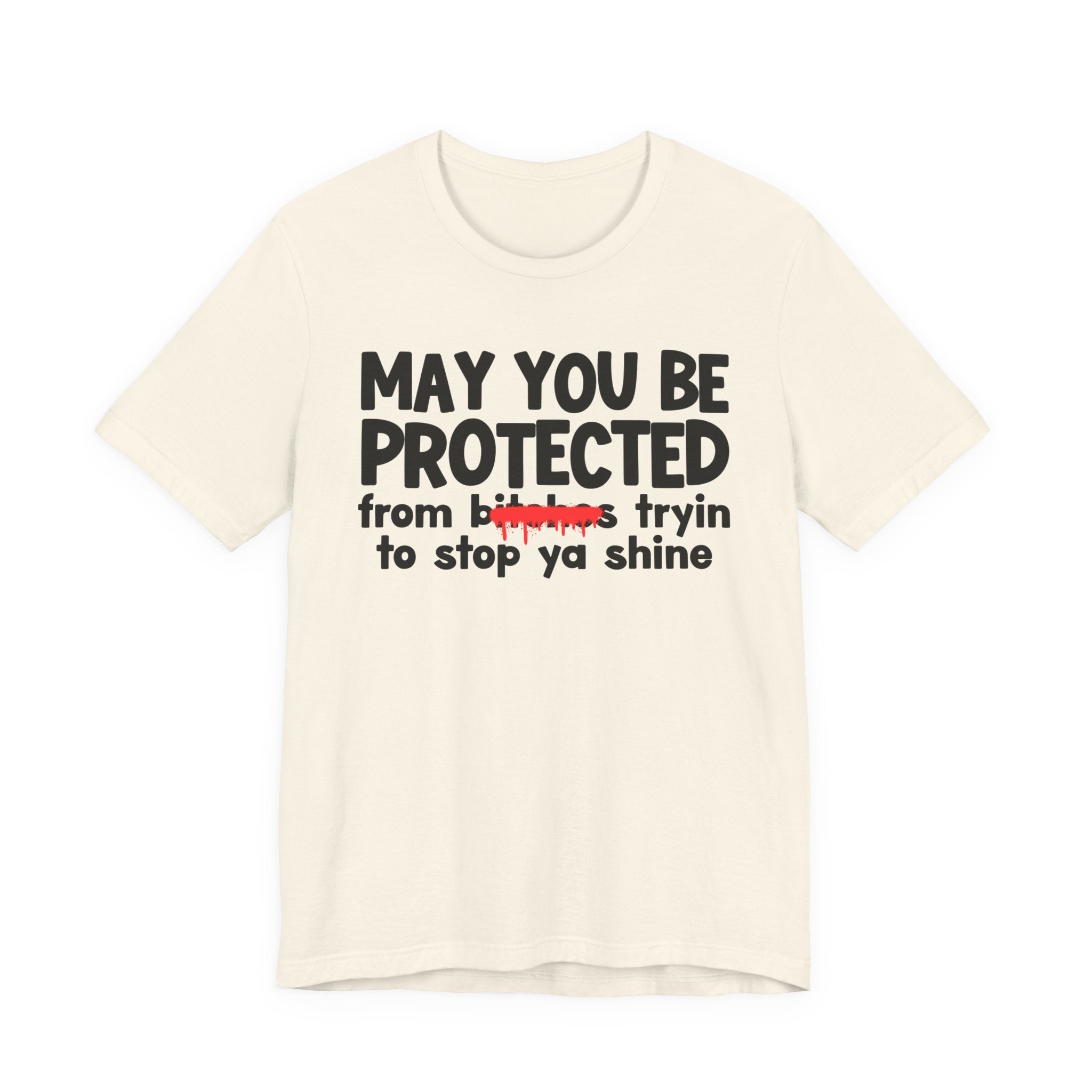 May You Be Protected From Bitches Tryin To Stop Ya Shine — Funny Protection Statement T-Shirt