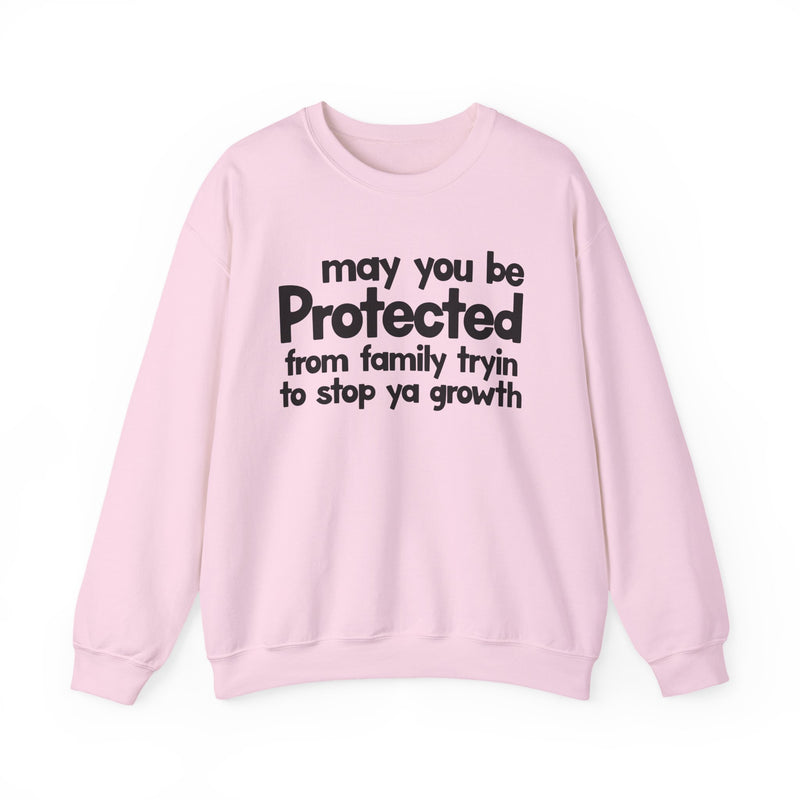 May You Be Protected From Family Tryin To Stop Ya Growth — Sweatshirt alternate view 10: MAY YOU BE PROTECTED FROM FAMILY TRYIN TO STOP YA GROWTH in bold statement lettering. Street Talk Designs protection statement apparel.