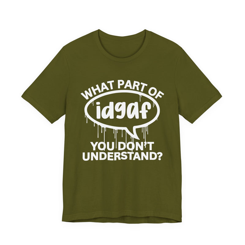 What Part of IDGAF You Don't Understand? T-Shirt