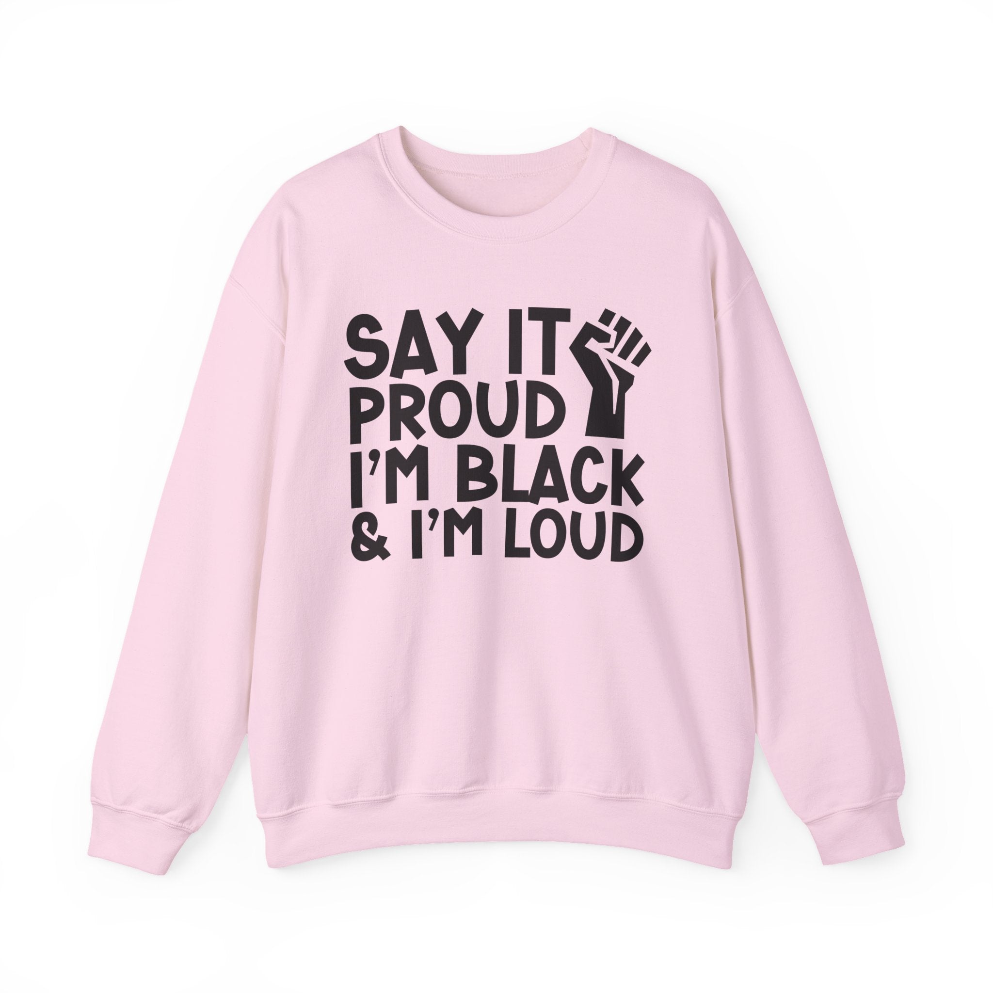 Say It Proud I'm Black & I'm Loud — Sweatshirt