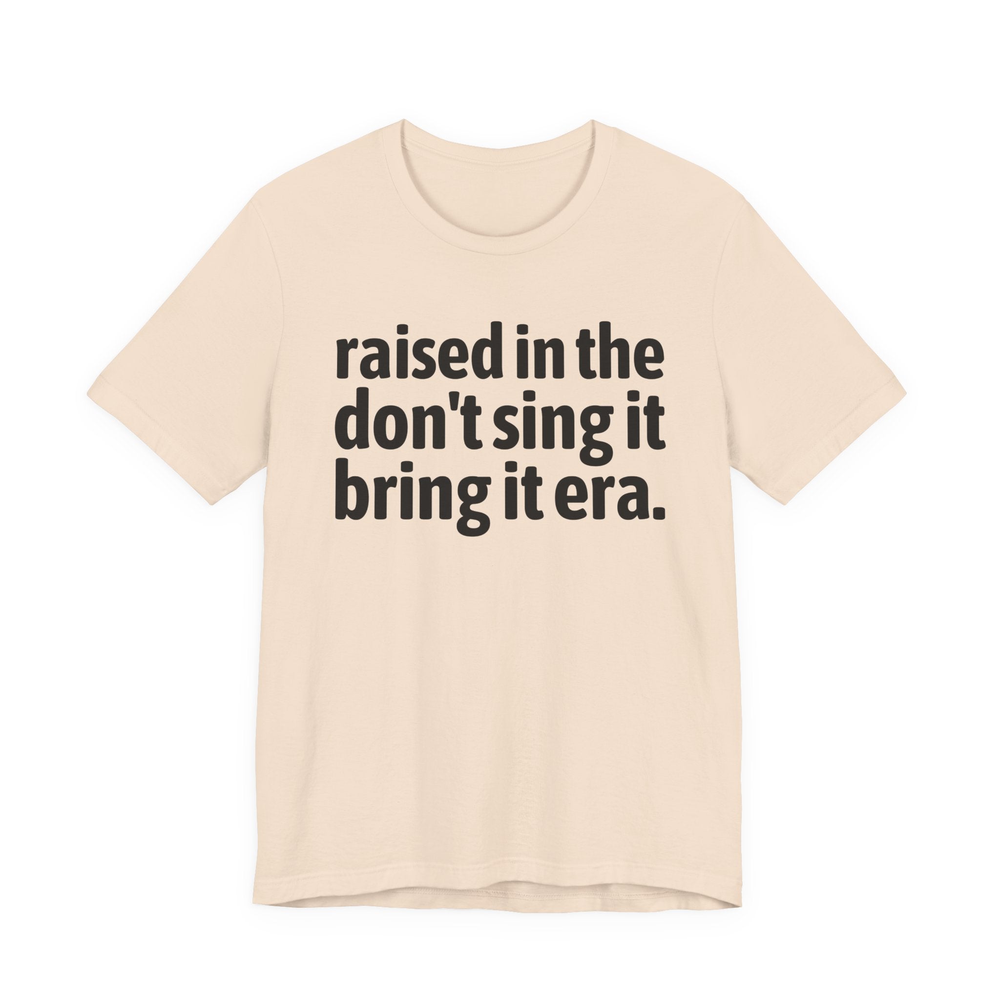 Raised In The Don't Sing It Bring It Era - Funny Back In The Day Statement Tee Shirt