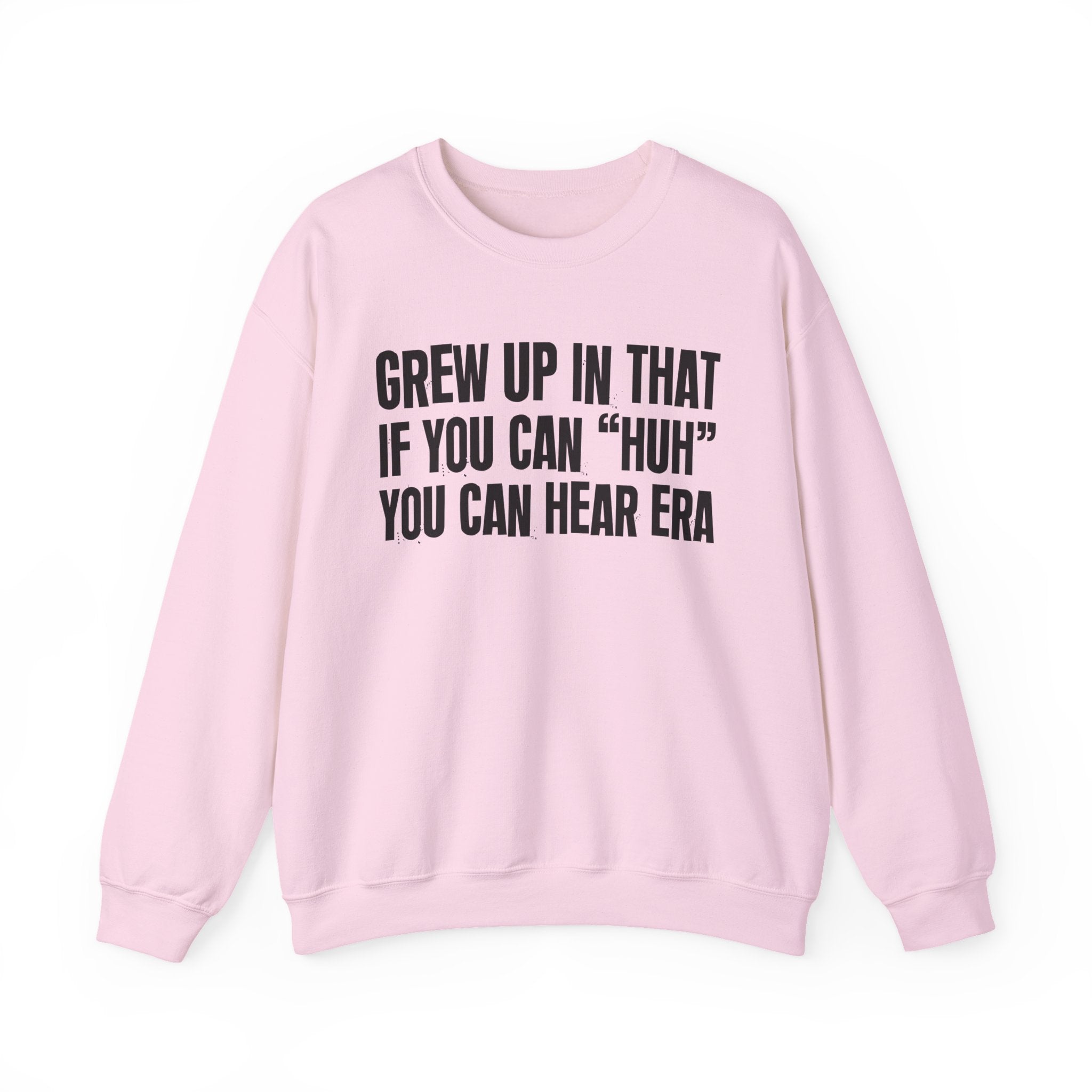 I Grew Up In That If You Can Huh You Can Hear Era - Fun Back In The Day Sweatshirt