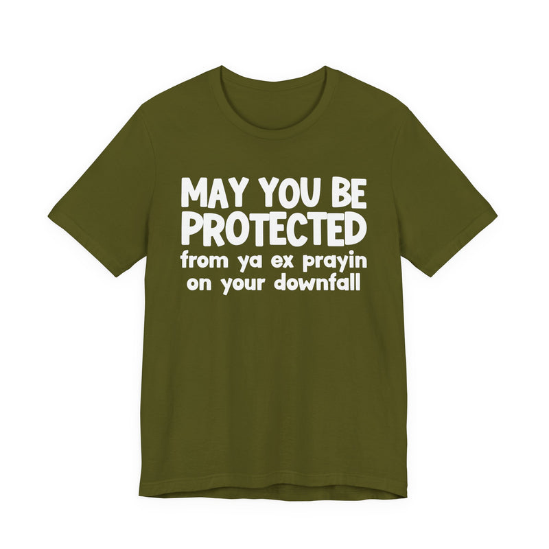 May You Be Protected From Ya Ex Prayin On Your Downfall - Inspirational Statement T-Shirt