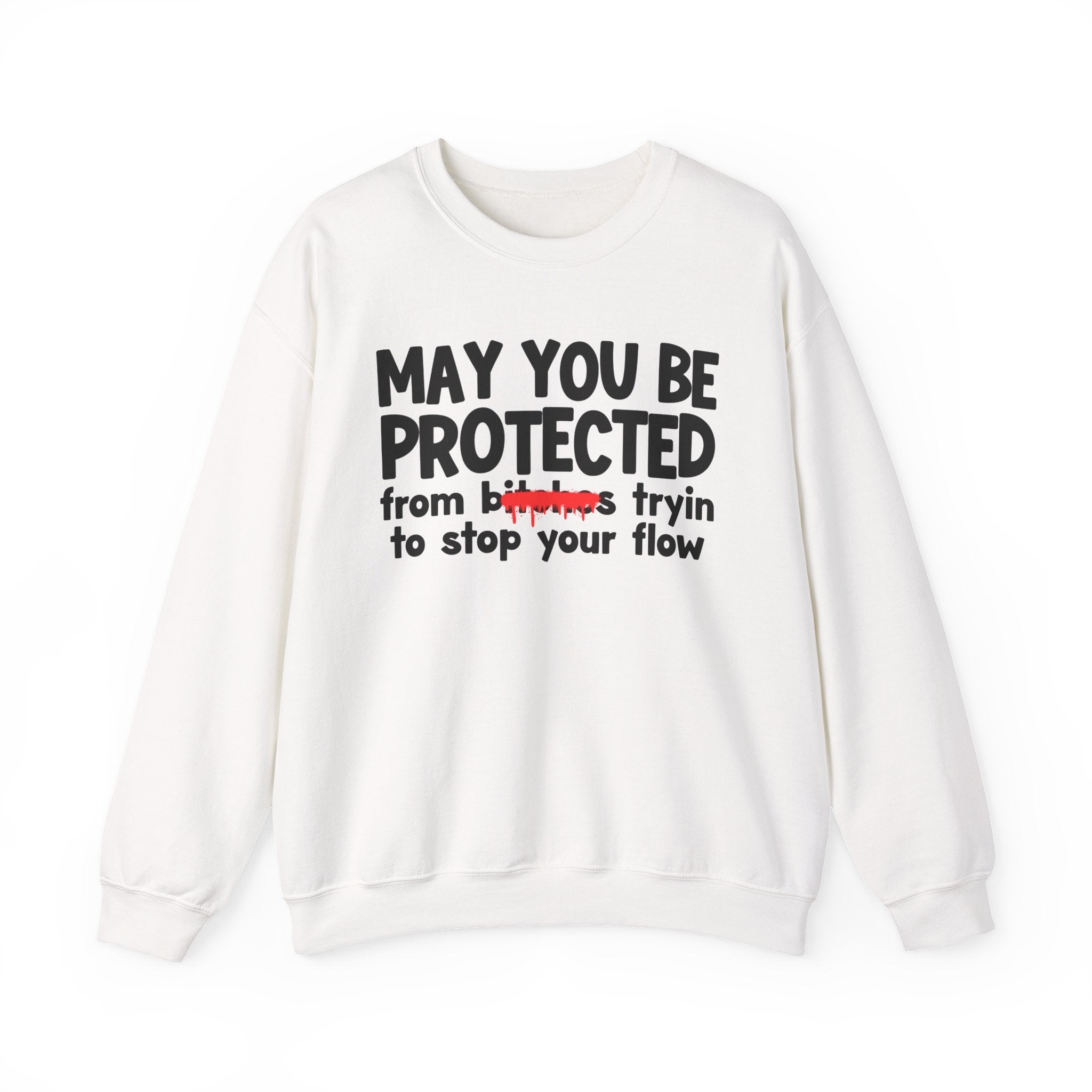 May You Be Protected From Bitches Tryin To Stop Your  Flow — Funny Protection Statement Sweatshirt