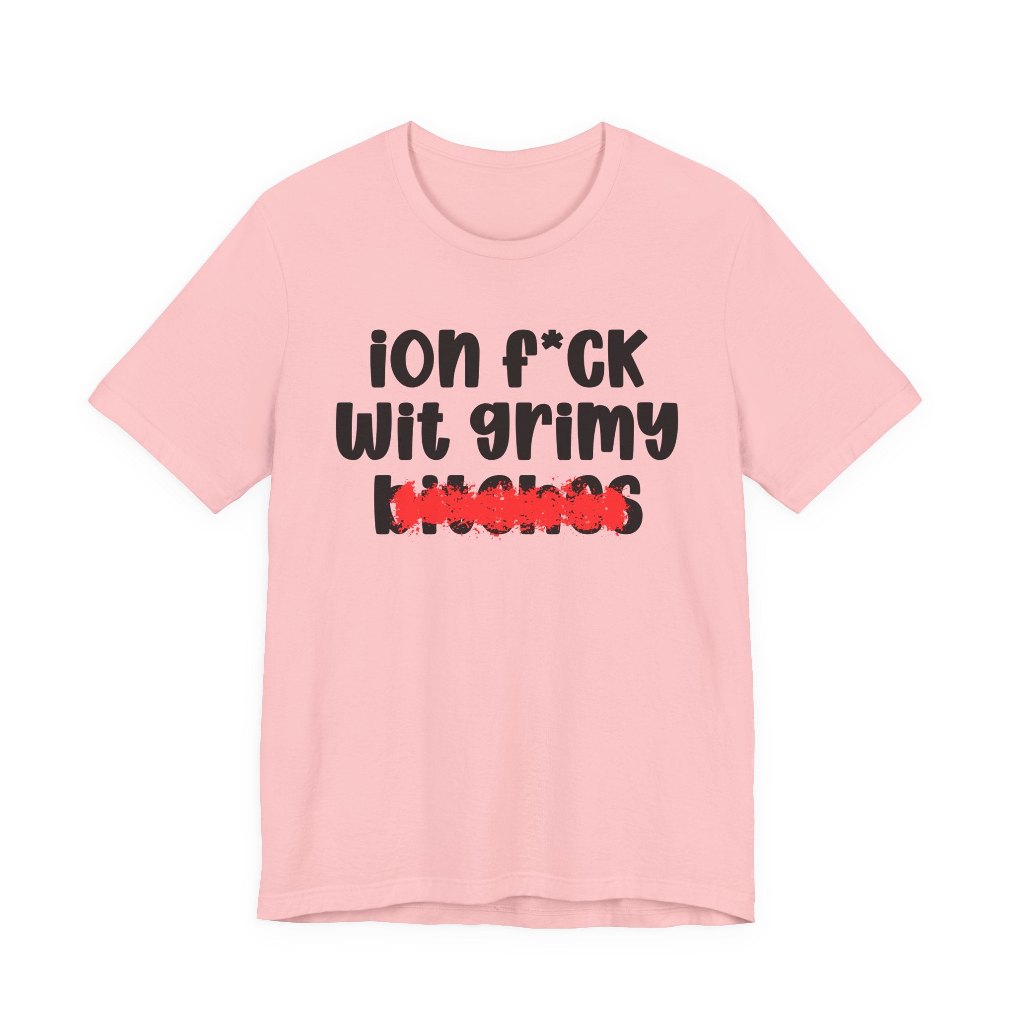 ION (I Don't) FUCK WIT GRIMY BITCHES — Bold Sarcastic Graphic T-Shirt