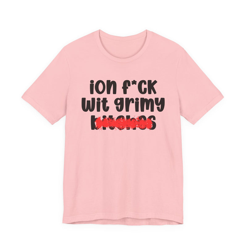 ION (I Don't) FUCK WIT GRIMY BITCHES — Bold Sarcastic Graphic T-Shirt