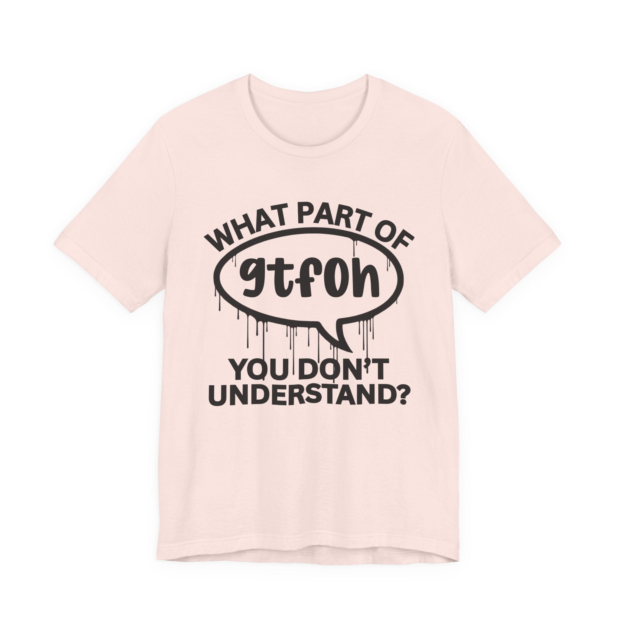 What Part of GTFOH You Don't Understand? T-Shirt