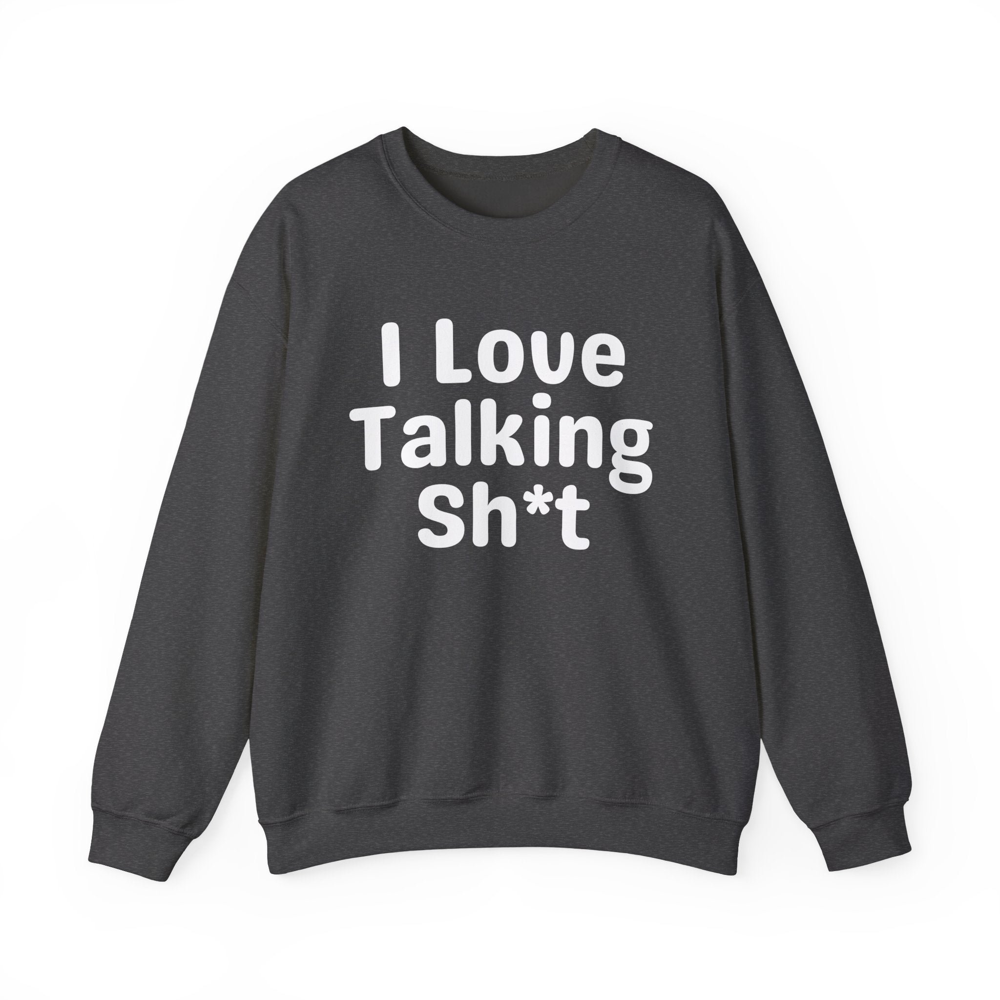 I Love Talking Shit - Funny Sarcastic Sweatshirt