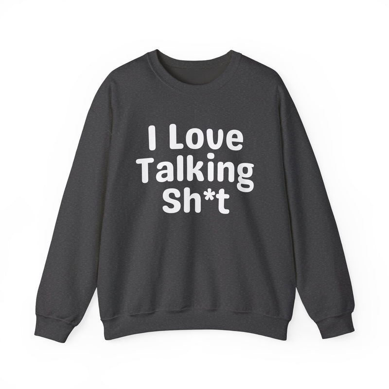 I Love Talking Shit - Funny Sarcastic Sweatshirt