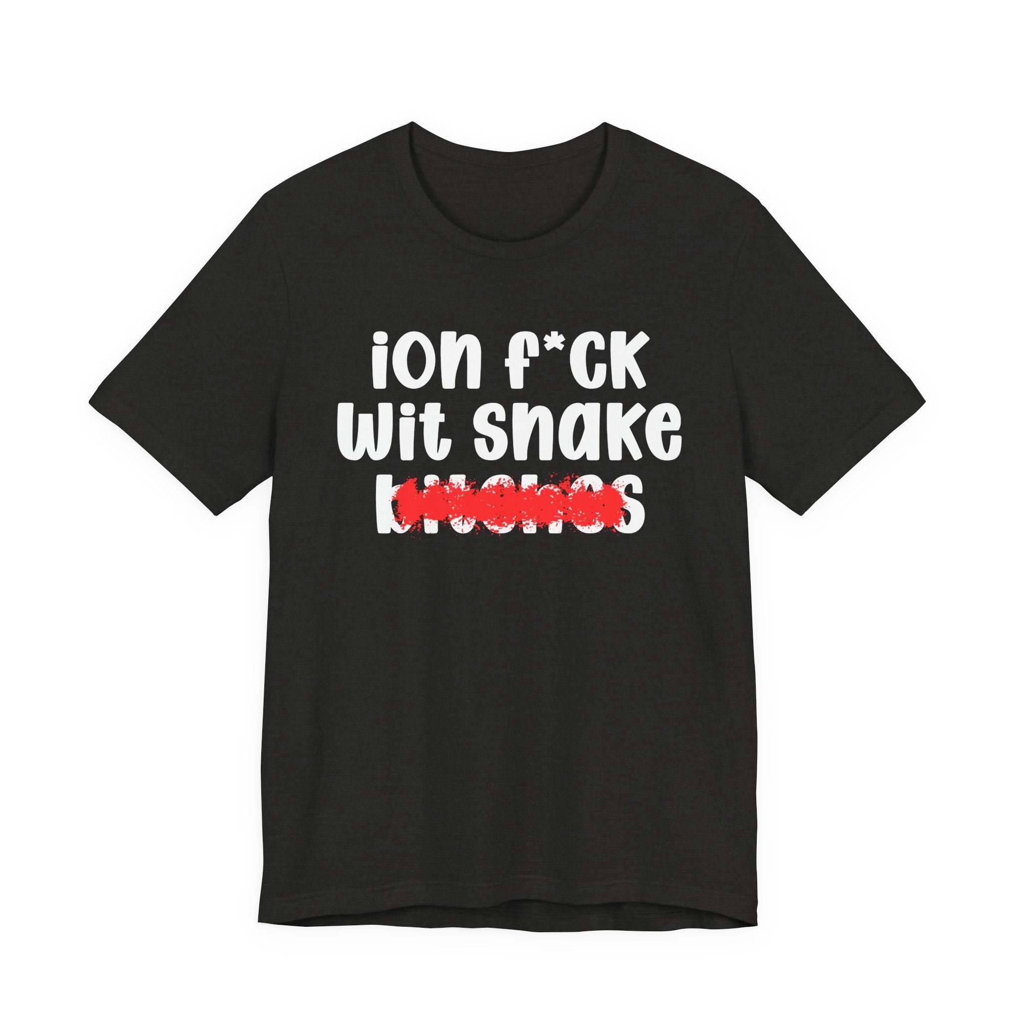 ION (I Don't) FUCK WITH SNAKE BITCHES — Bold Sarcastic Graphic T-Shirt
