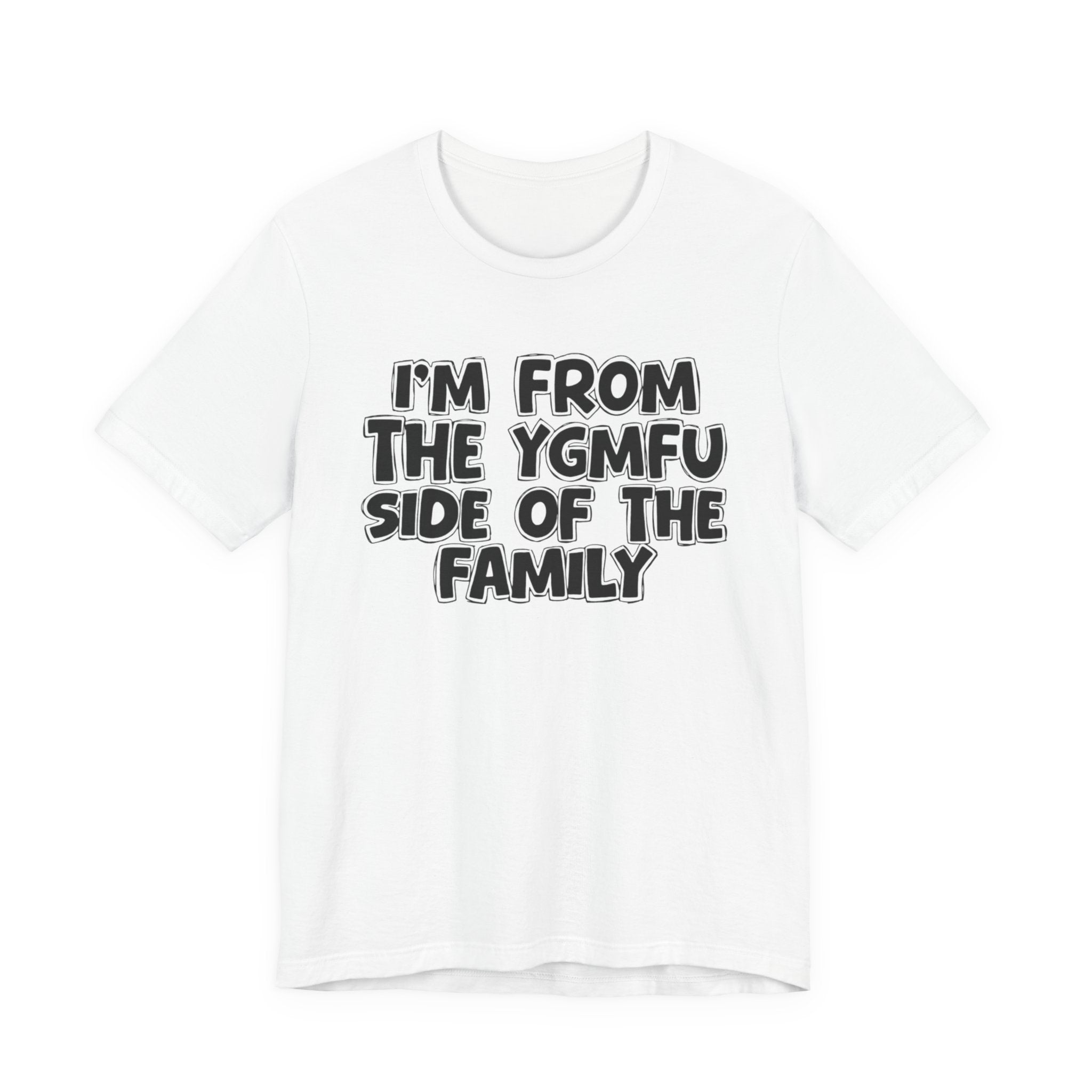 I'm From the YGMFU Side of the Family - Humorous Family Pride T-Shirt