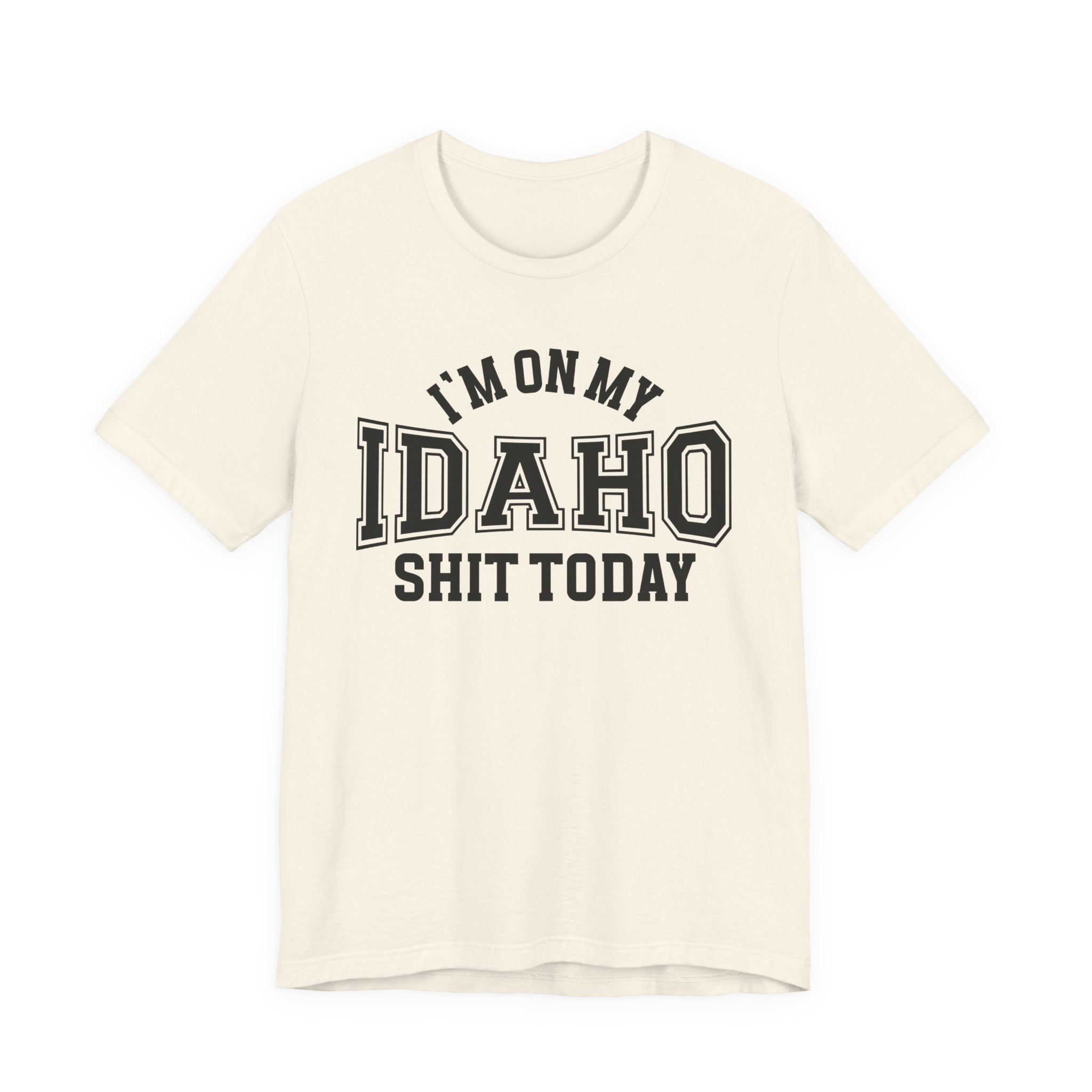 I'm On My Idaho Shit Today T-shirt