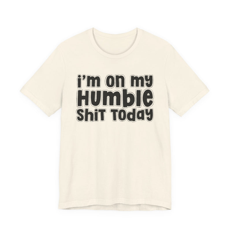 I'm On My Humble Shit Today － T-shirt