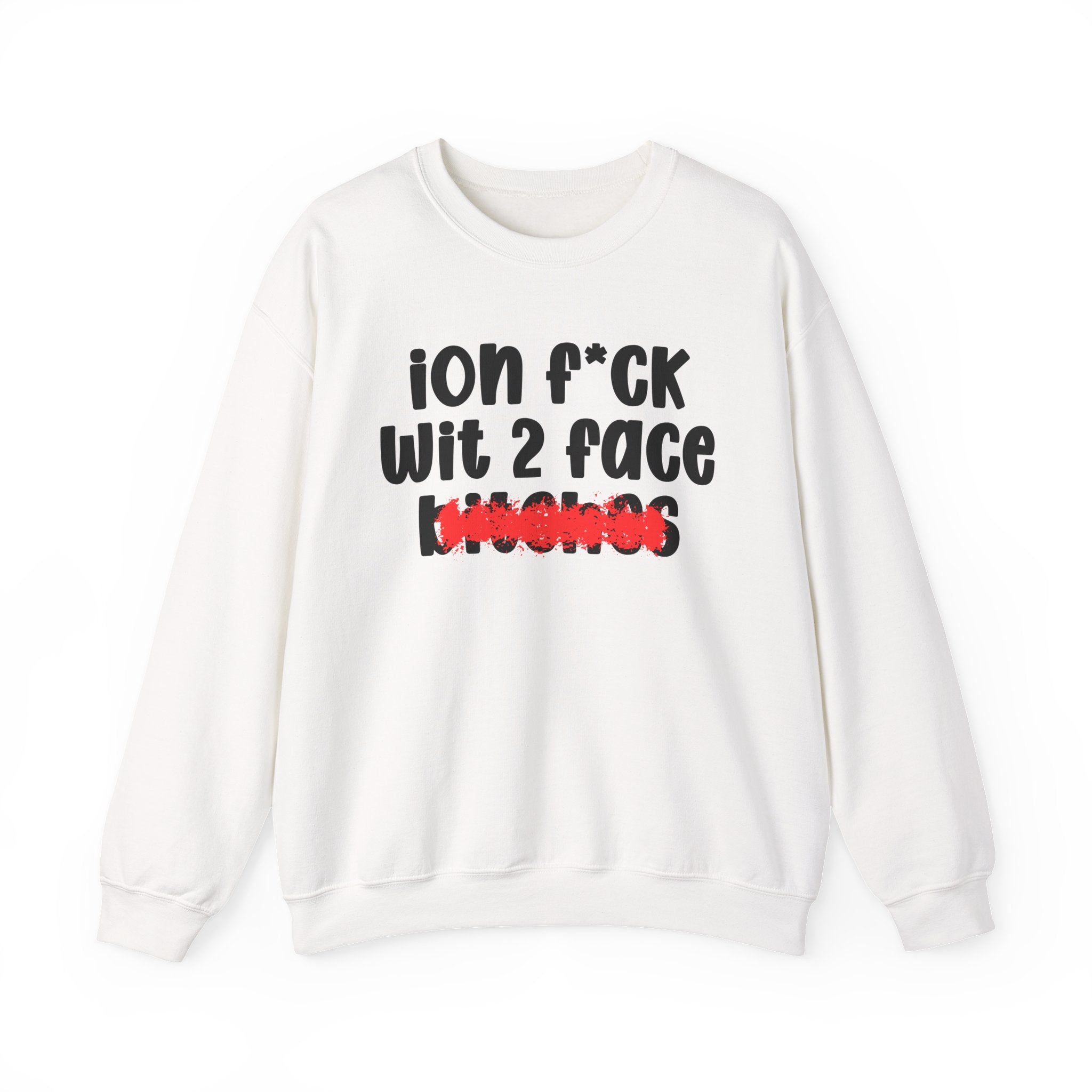 ION (I Don't) FUCK WIT 2 FACE BITCHES — Bold Sarcastic Sweatshirt
