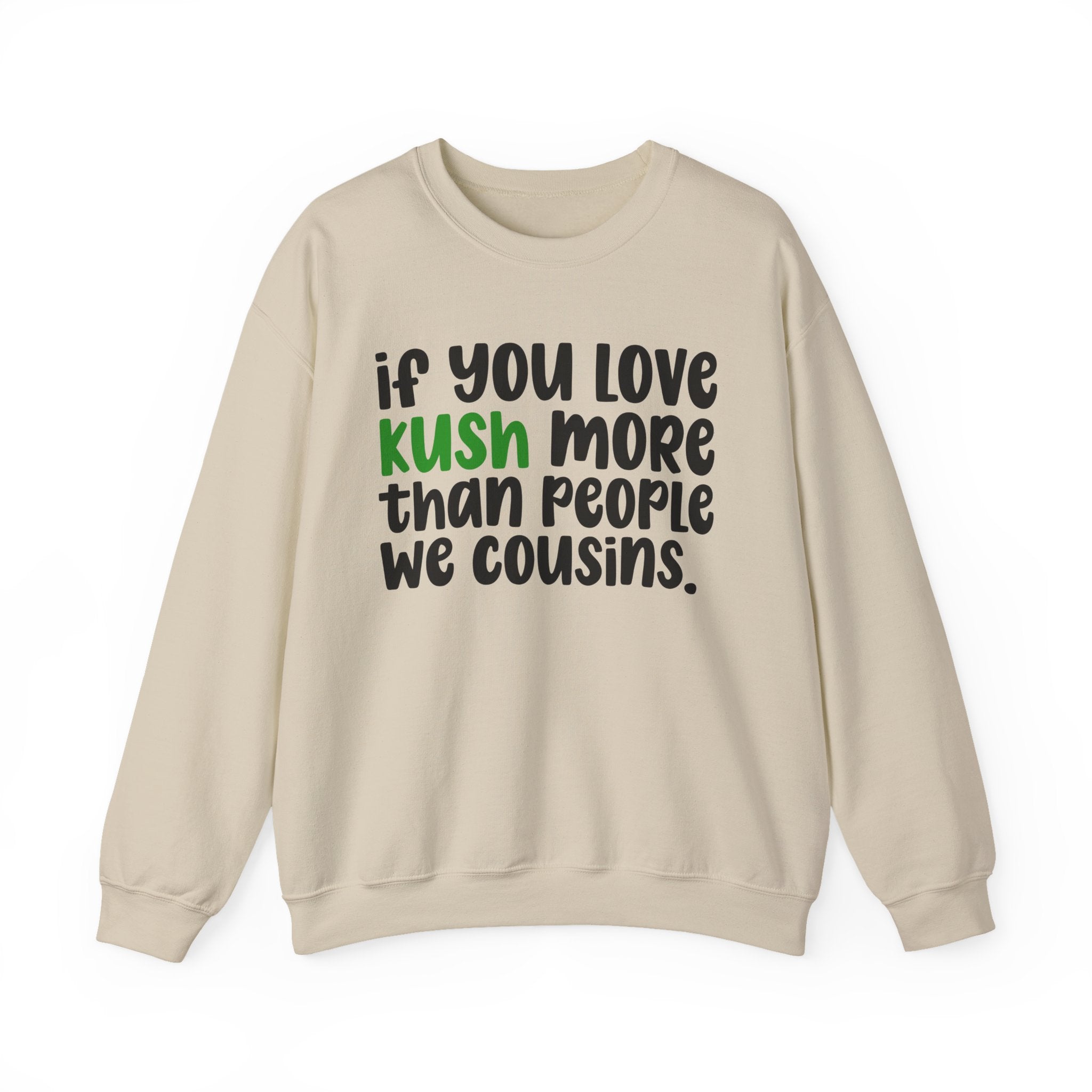 If You Love Kush More Than People We Cousins - Sweatshirt