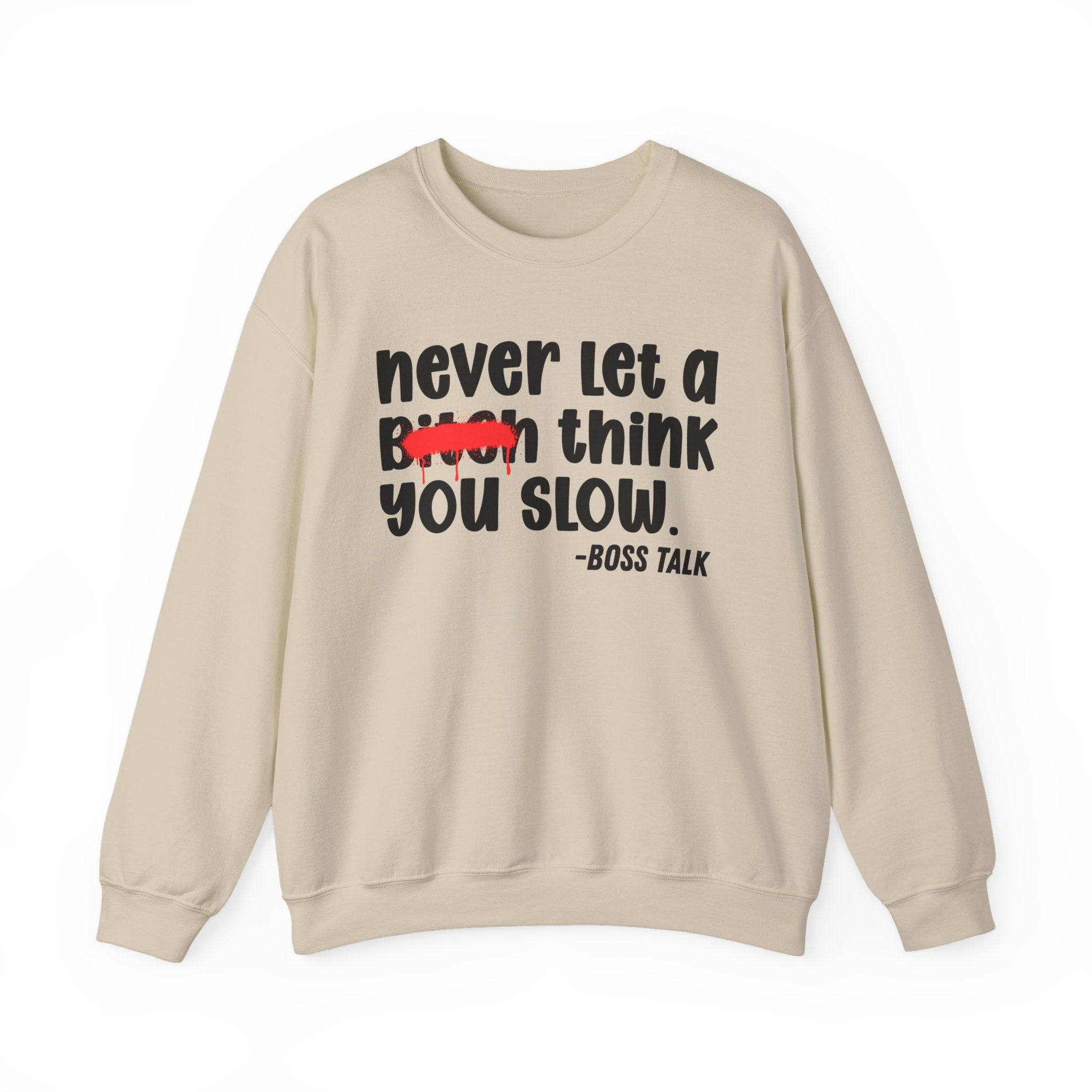 Never Let A Bitch Think You Slow - Motivational Money Talk Sweatshirt