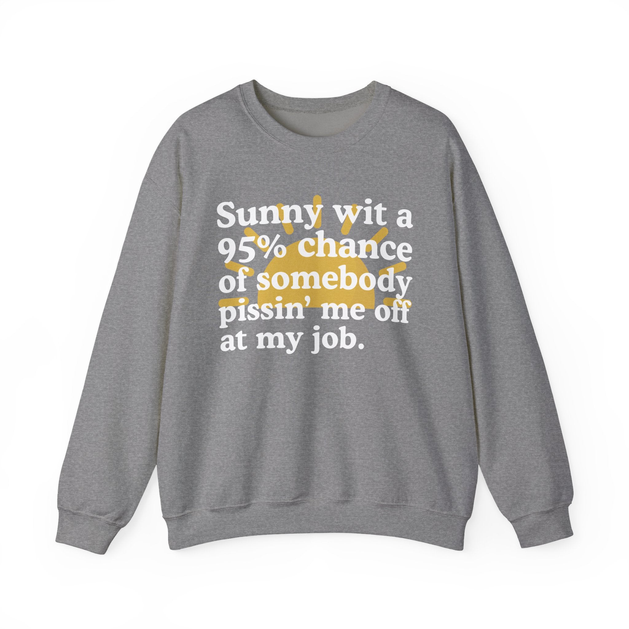 Sunny Wit A 95% Chance Of Somebody Pissin' Me Off At My Job — Funny Weather Quote Sweatshirt