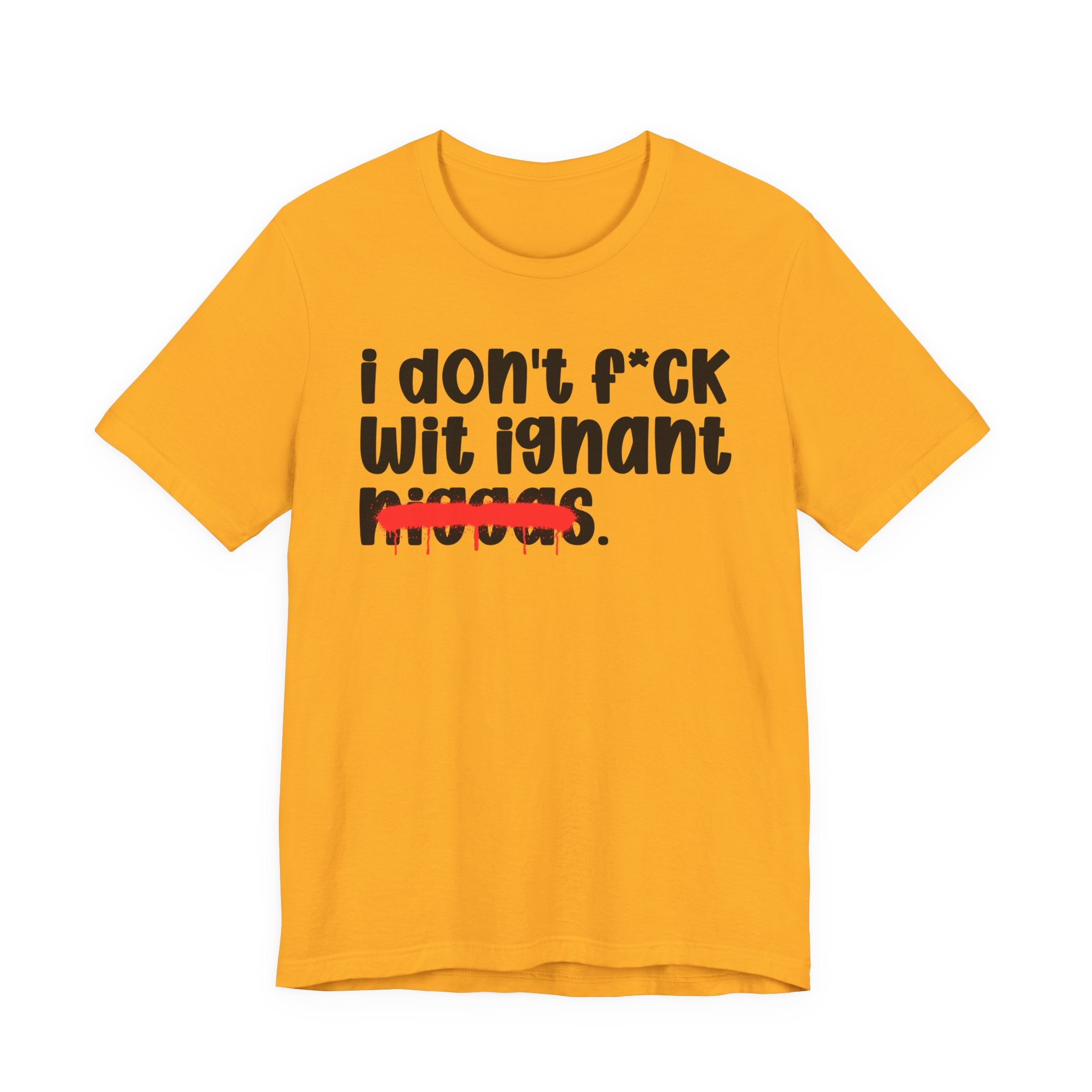 I Don't Fuck Wit Ignant Niggas - Brutally Direct Statement Tee