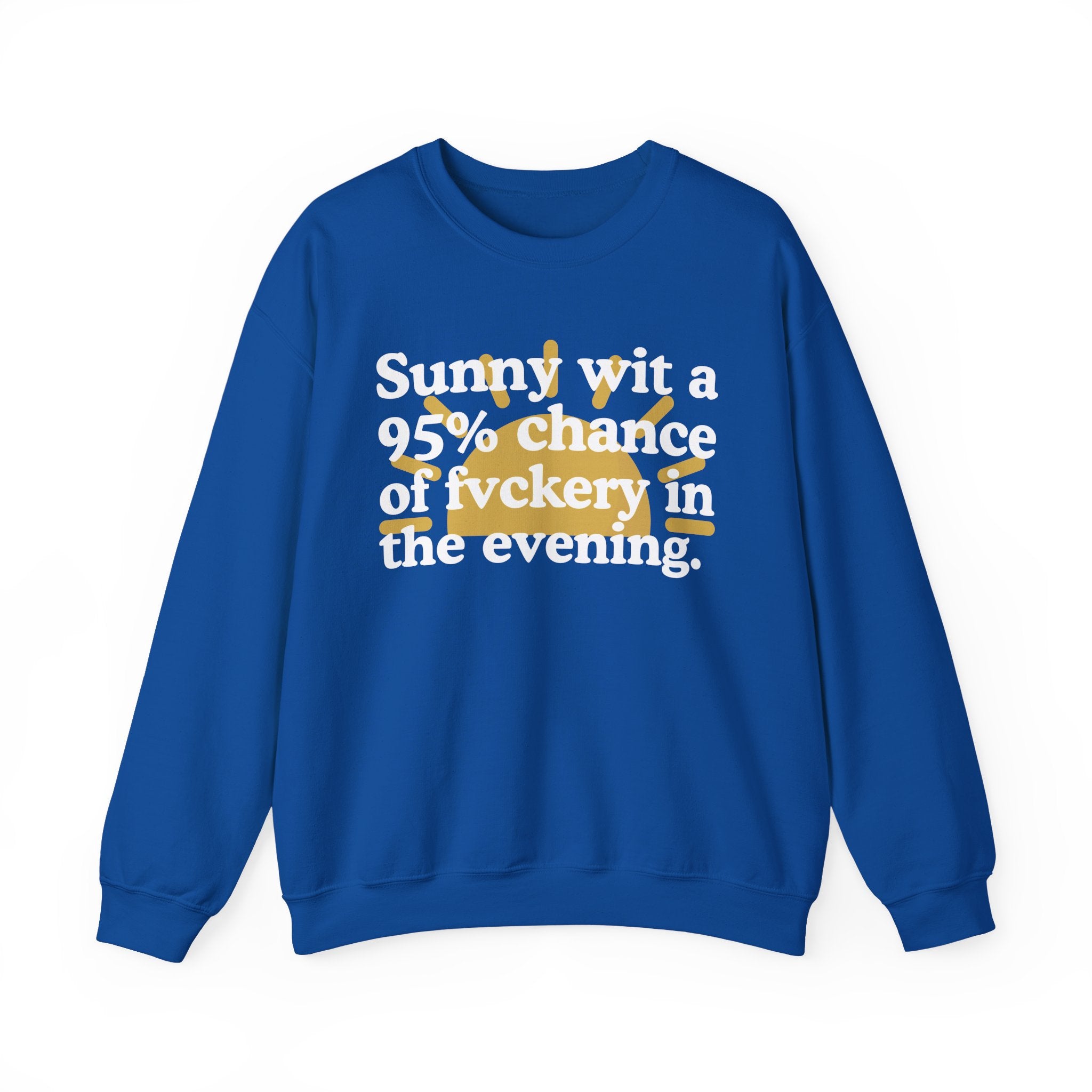 Sunny wit a 95% chance of Fuckery In The Evening —  Funny Weather Forecast Sweatshirt