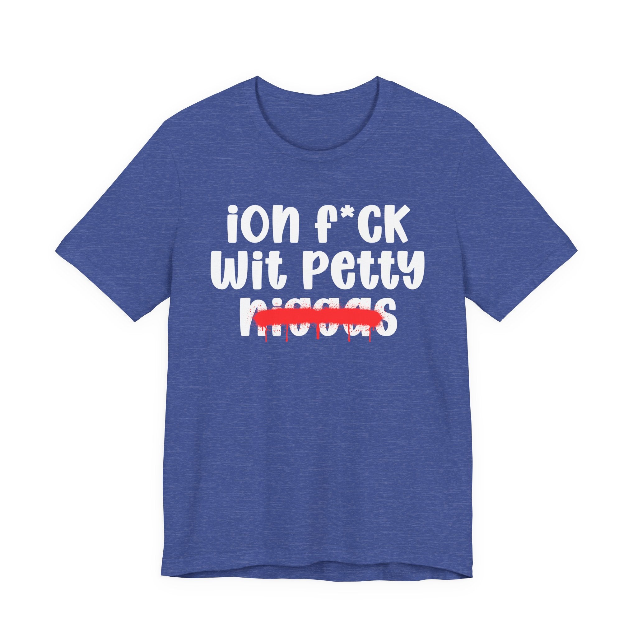 ION Fuck Wit Petty Niggas - Brutally Direct Statement Tee