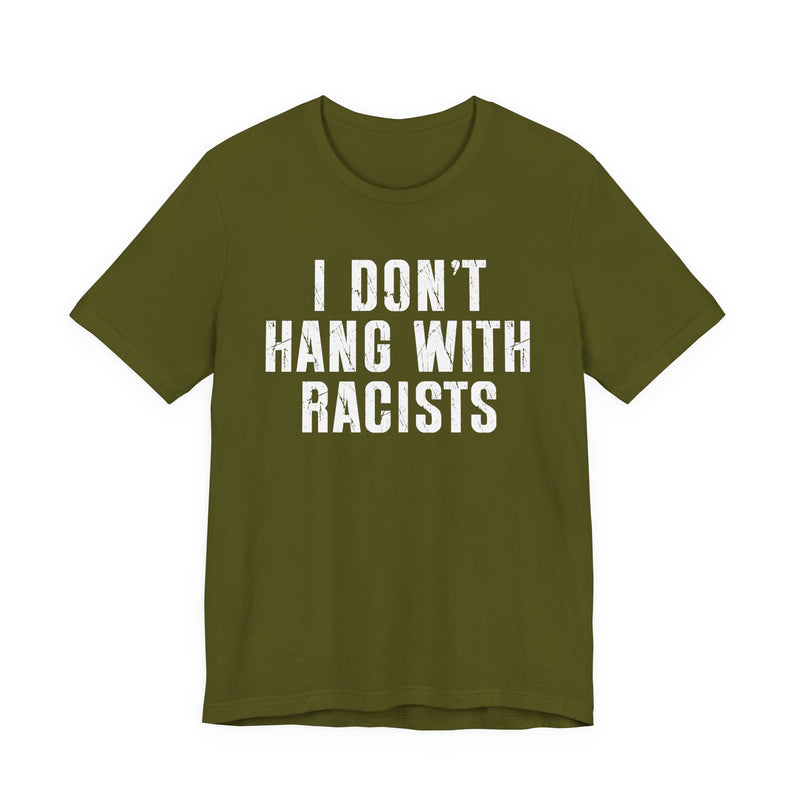I Don't Hang With Racists T-Shirt