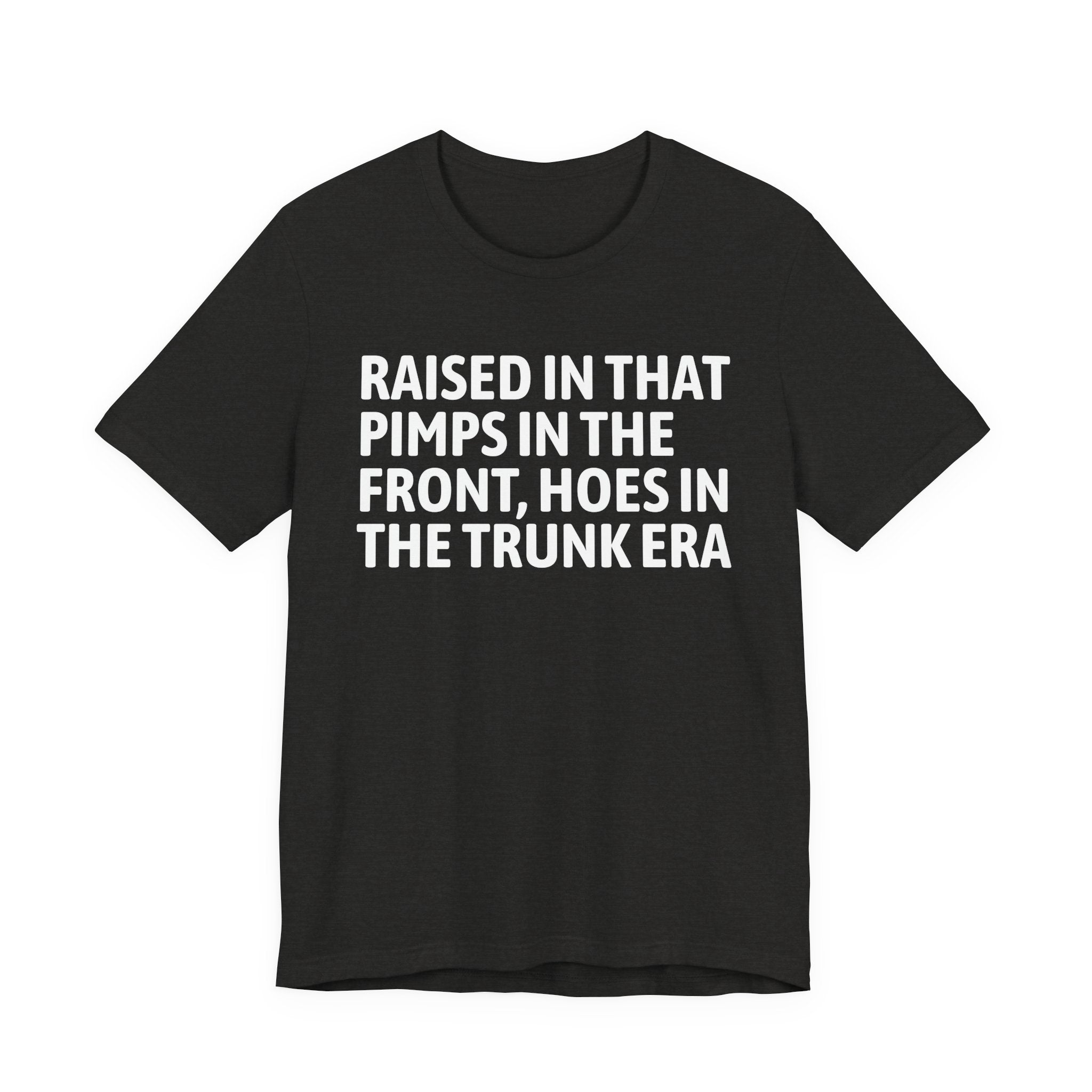 Raised In That Pimps In The Front Hoes In The Trunk Era - Funny Back In The Day Statement Tee Shirt