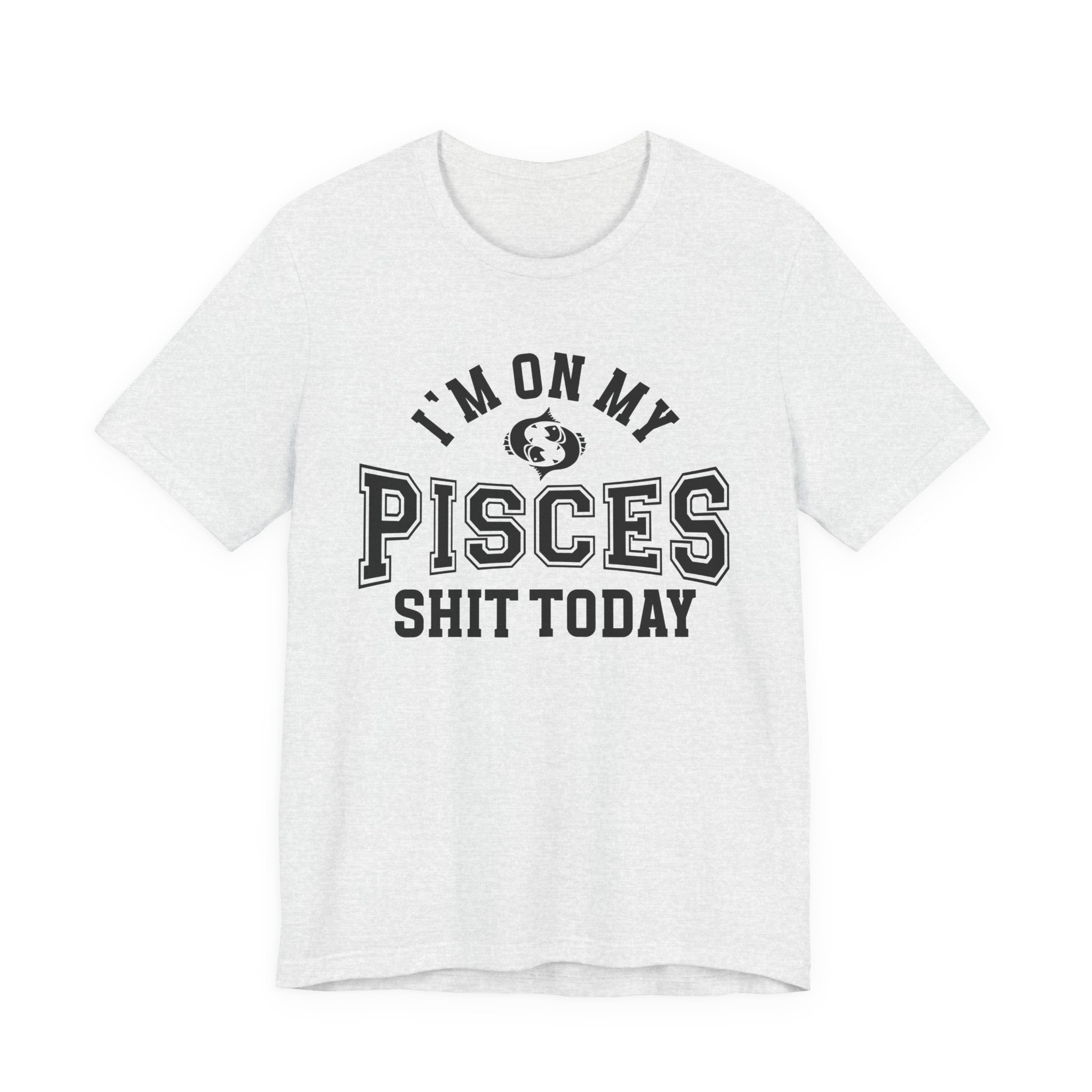 I'm On My Pisces Shit Today T-shirt