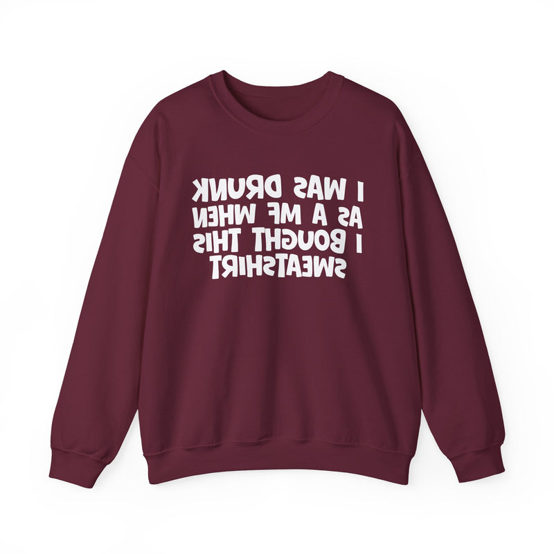 I Was Drunk As A MF When I Bought This Sweatshirt —— Funny Drinking Sweatshirt