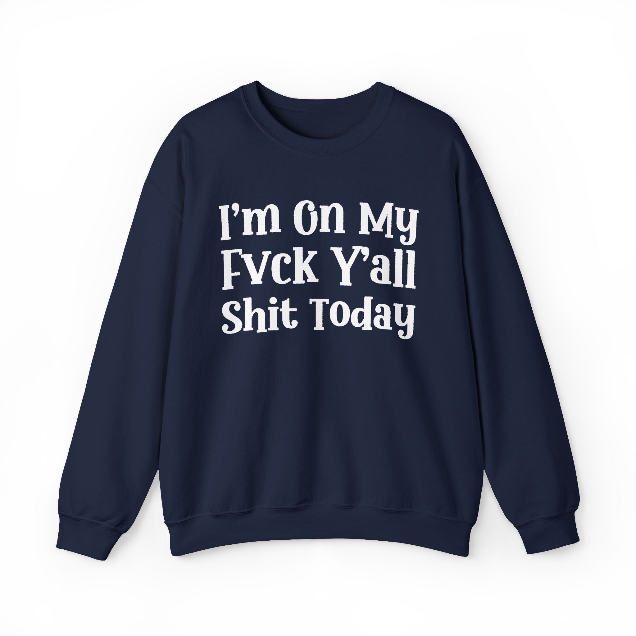 I'm On My Fuck Y'all Shit Today - Sweatshirt