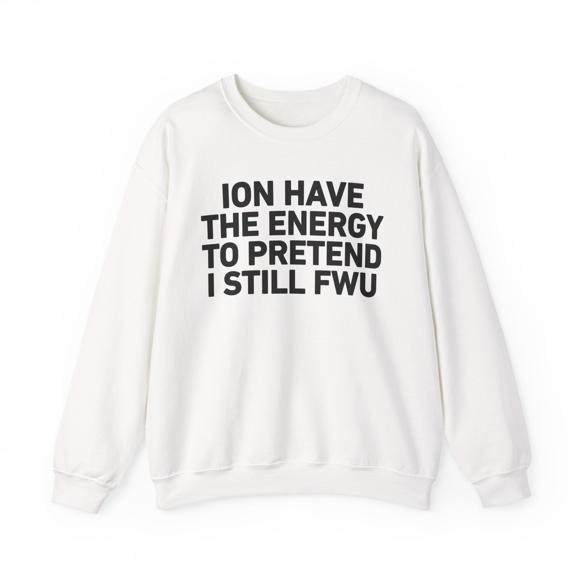 I Don’t Have the Energy to Pretend I Still FWU - Funny Energy Statement Sweatshirt