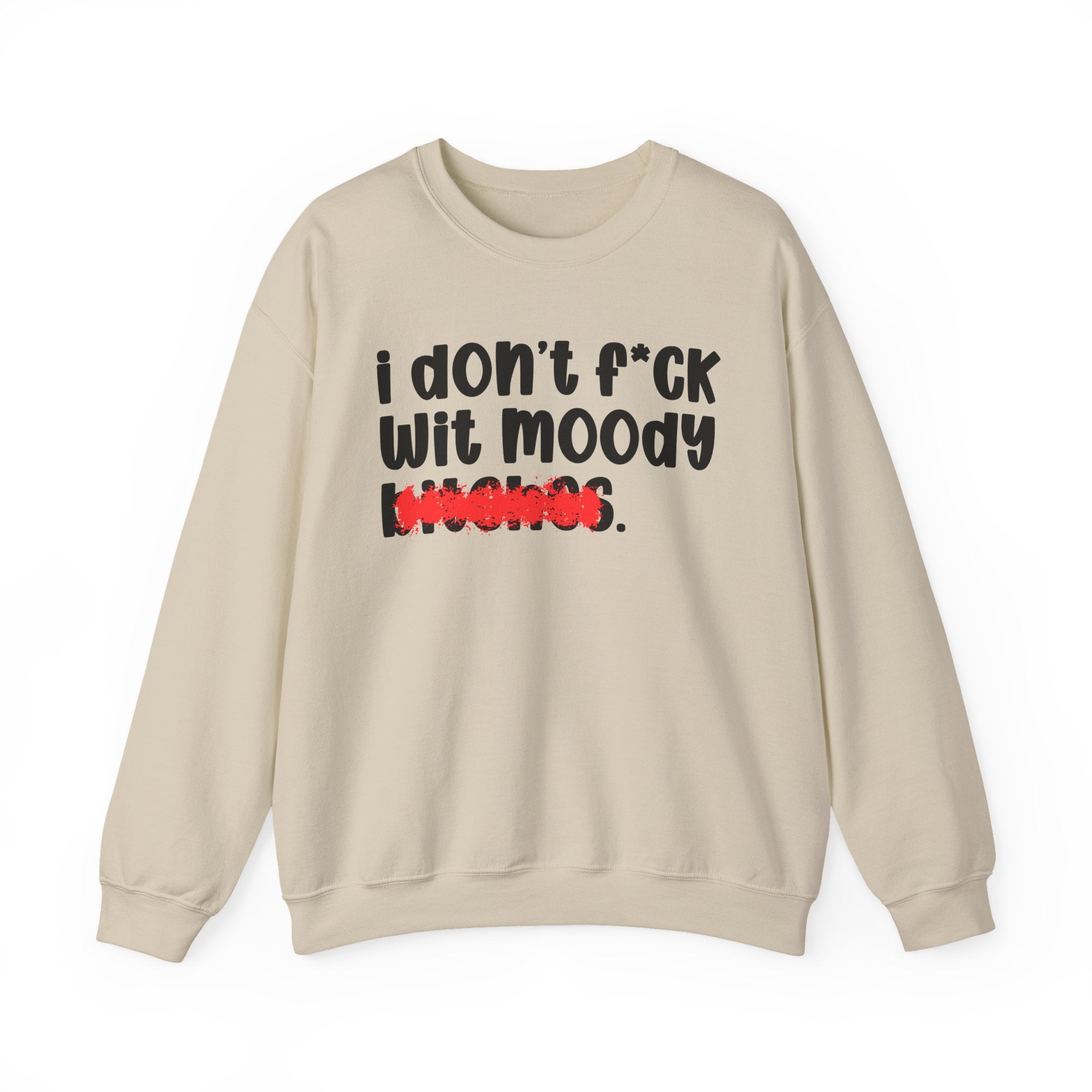 ION (I Don't) FUCK WIT MOODY BITCHES — Bold Sarcastic Sweatshirt