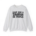 Your Sign is TAURUS We Peoples - Fun Astrological Pride Sweatshirt