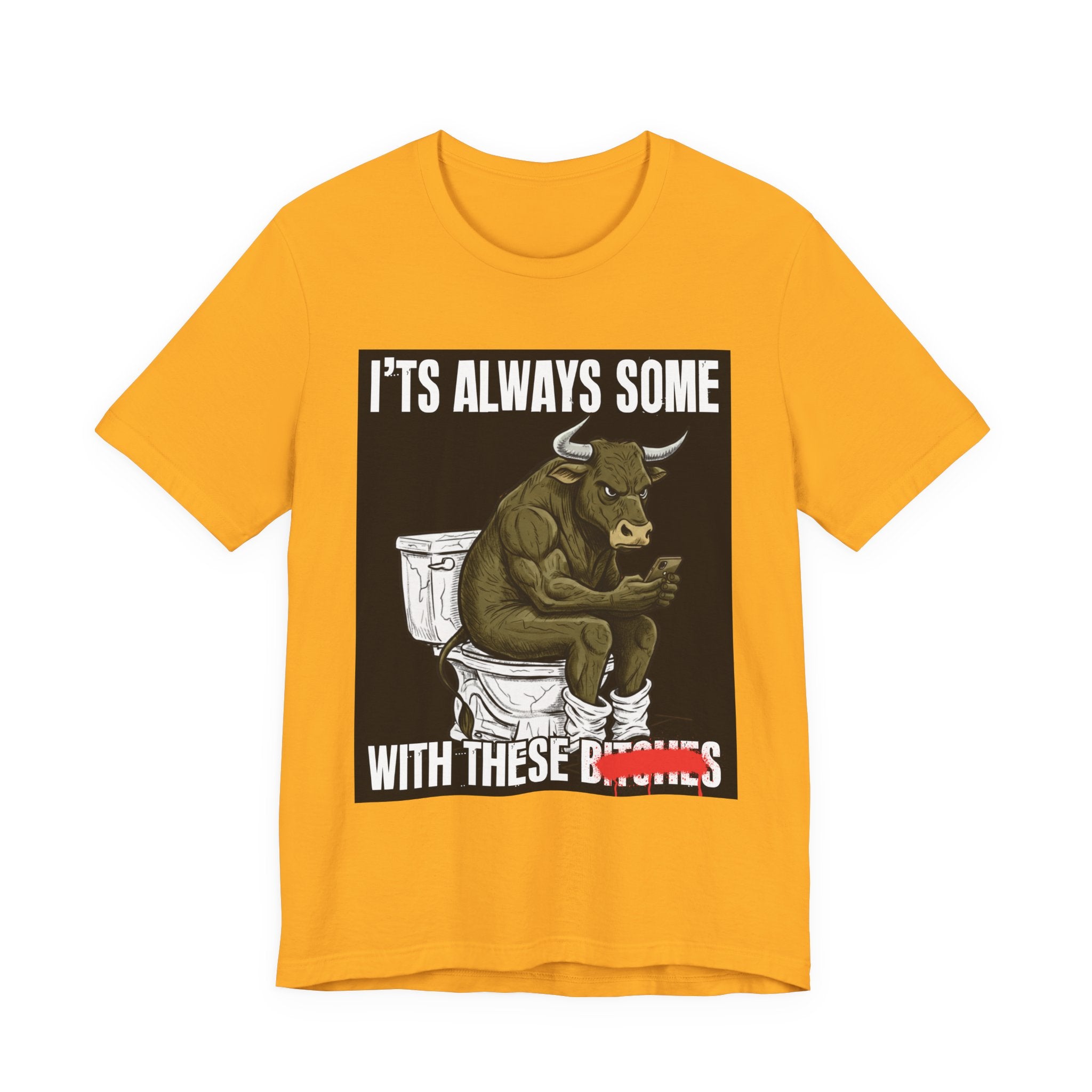 It's Always Some Bullshit With These Bitches - Funny Bull On Cell Phone Tee