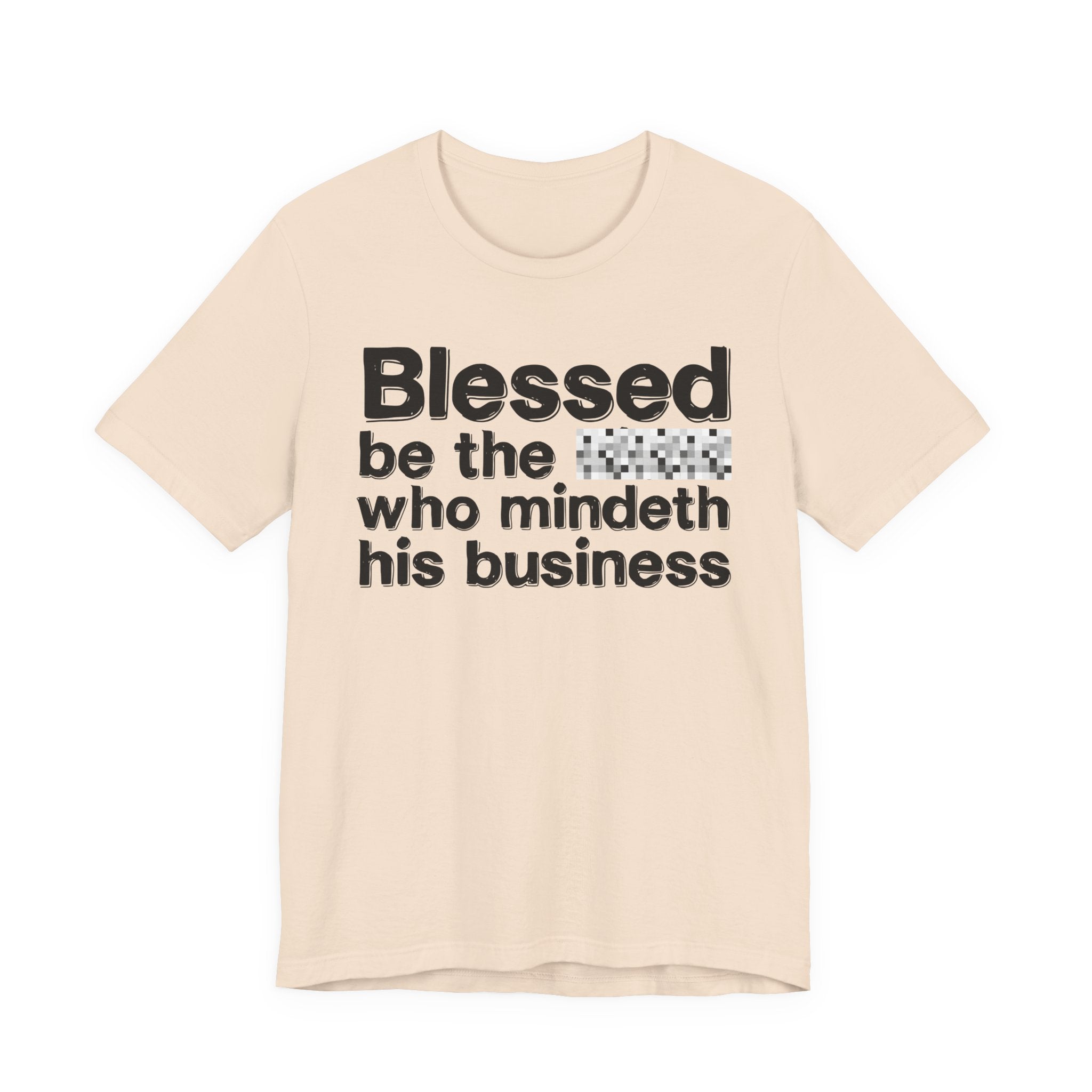 Blessed Be The [Censored] Who Mindeth His Business - Funny Inspirational Graphic Tee