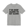Fuck Goin' Along To Get Along - Bold Statement T‑Shirt