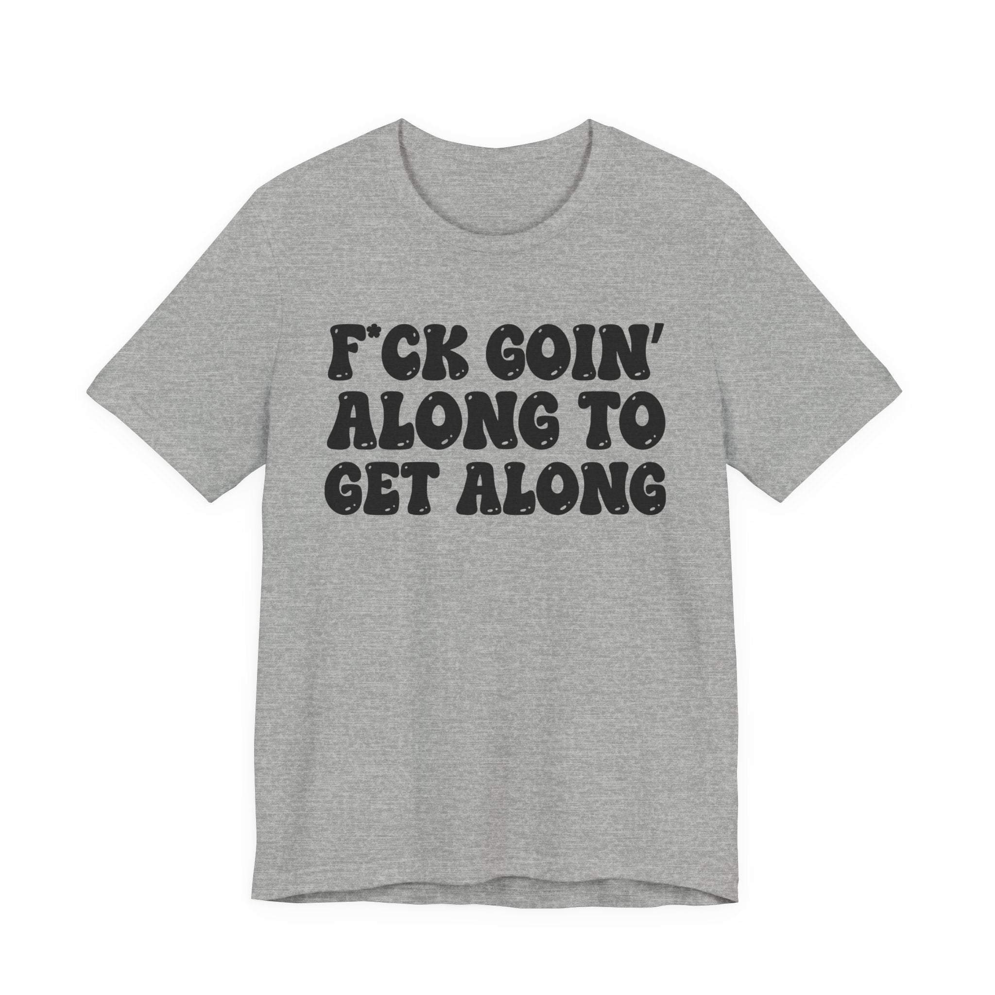 Fuck Goin' Along To Get Along - Bold Statement T‑Shirt