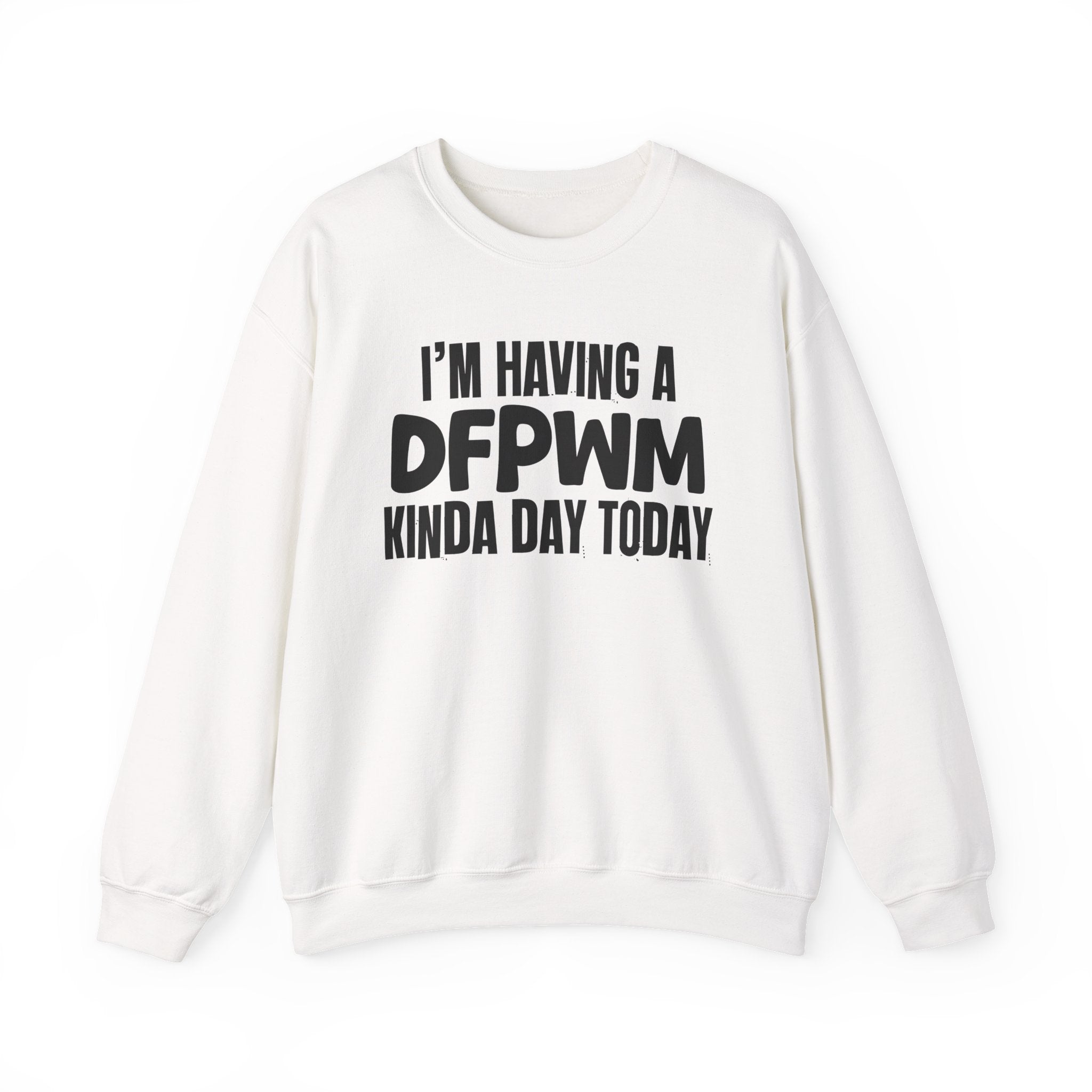 I’m Having a Dfpwm Kinda Day Today - Funny Mood Sweatshirt