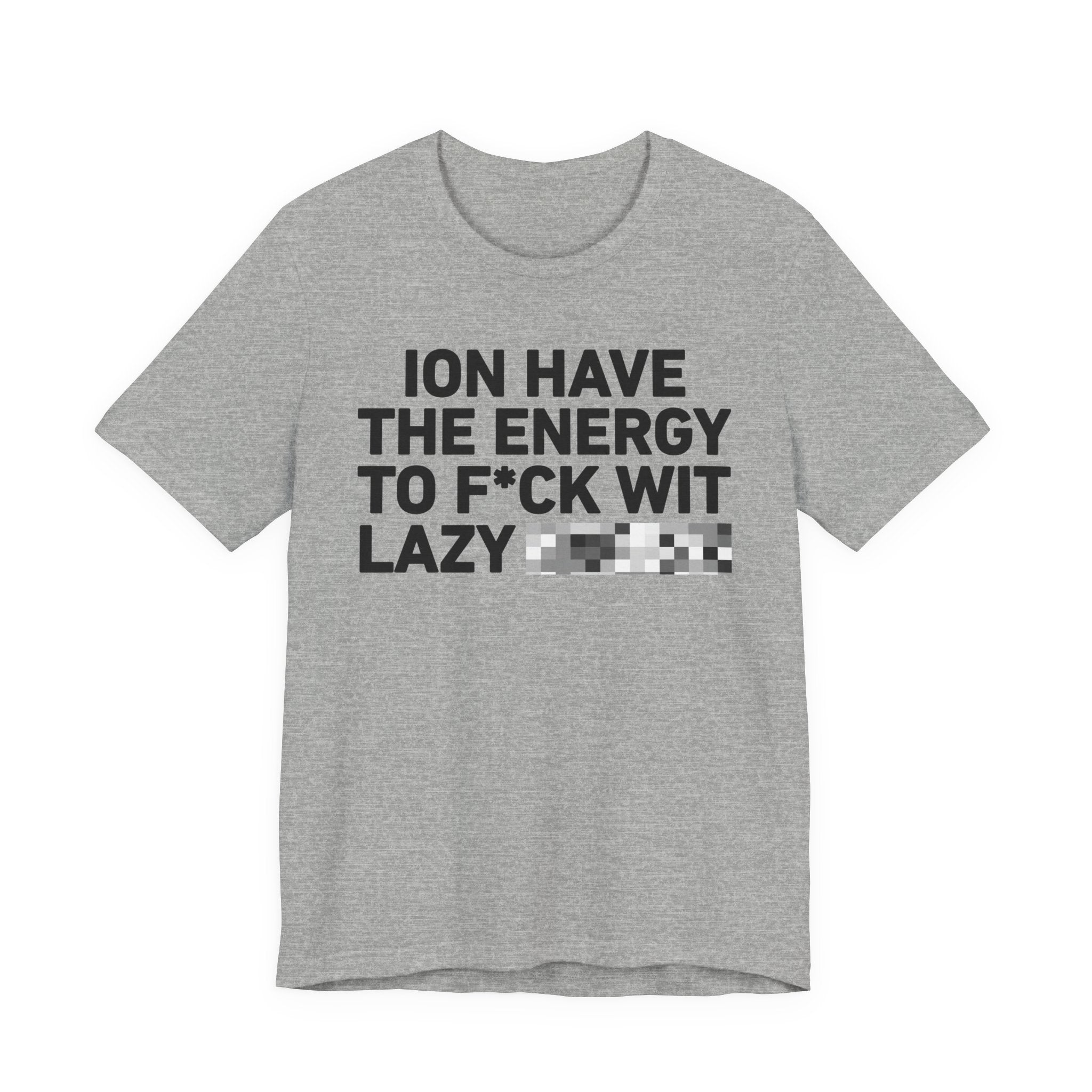 I Don’t Have the Energy to Fuck Wit Lazy (Bitches/Niggas) - Funny Energy Statement T-Shirt