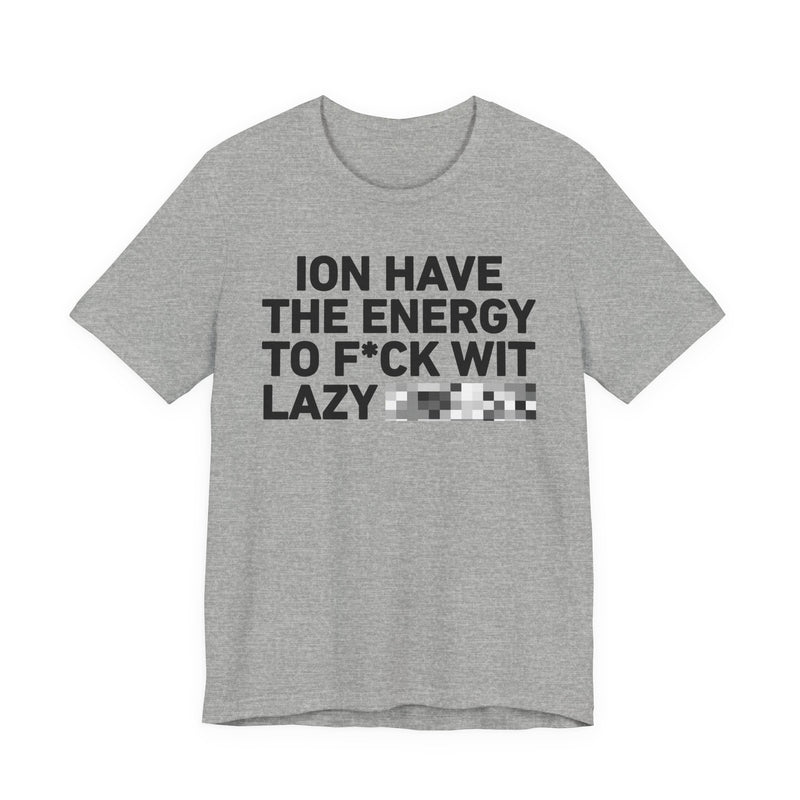 I Don’t Have the Energy to Fuck Wit Lazy (Bitches/Niggas) - Funny Energy Statement T-Shirt