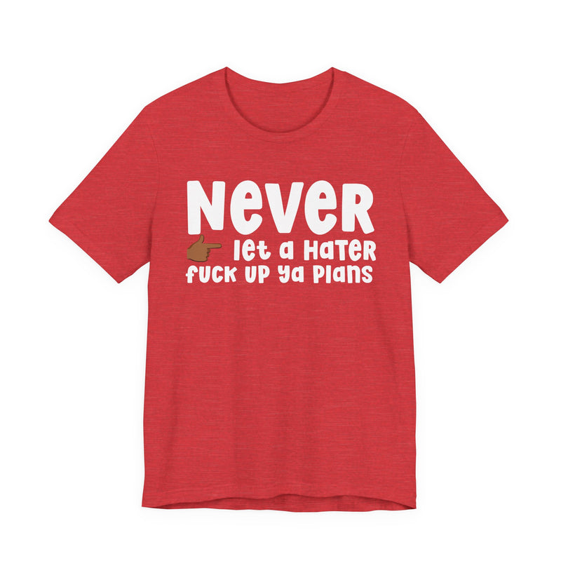 Never Let A Hater Fuck Up Ya Plans －Daily Street Motivation T-shirt