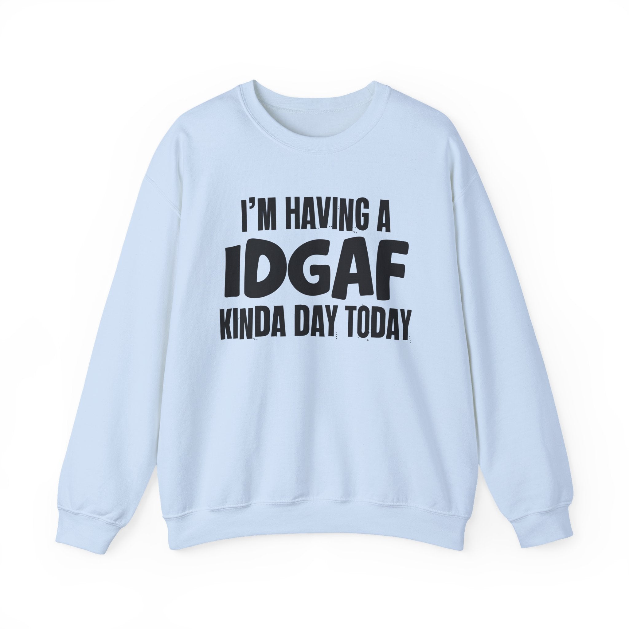 I’m Having a Idgaf Kinda Day Today - Funny Mood Sweatshirt
