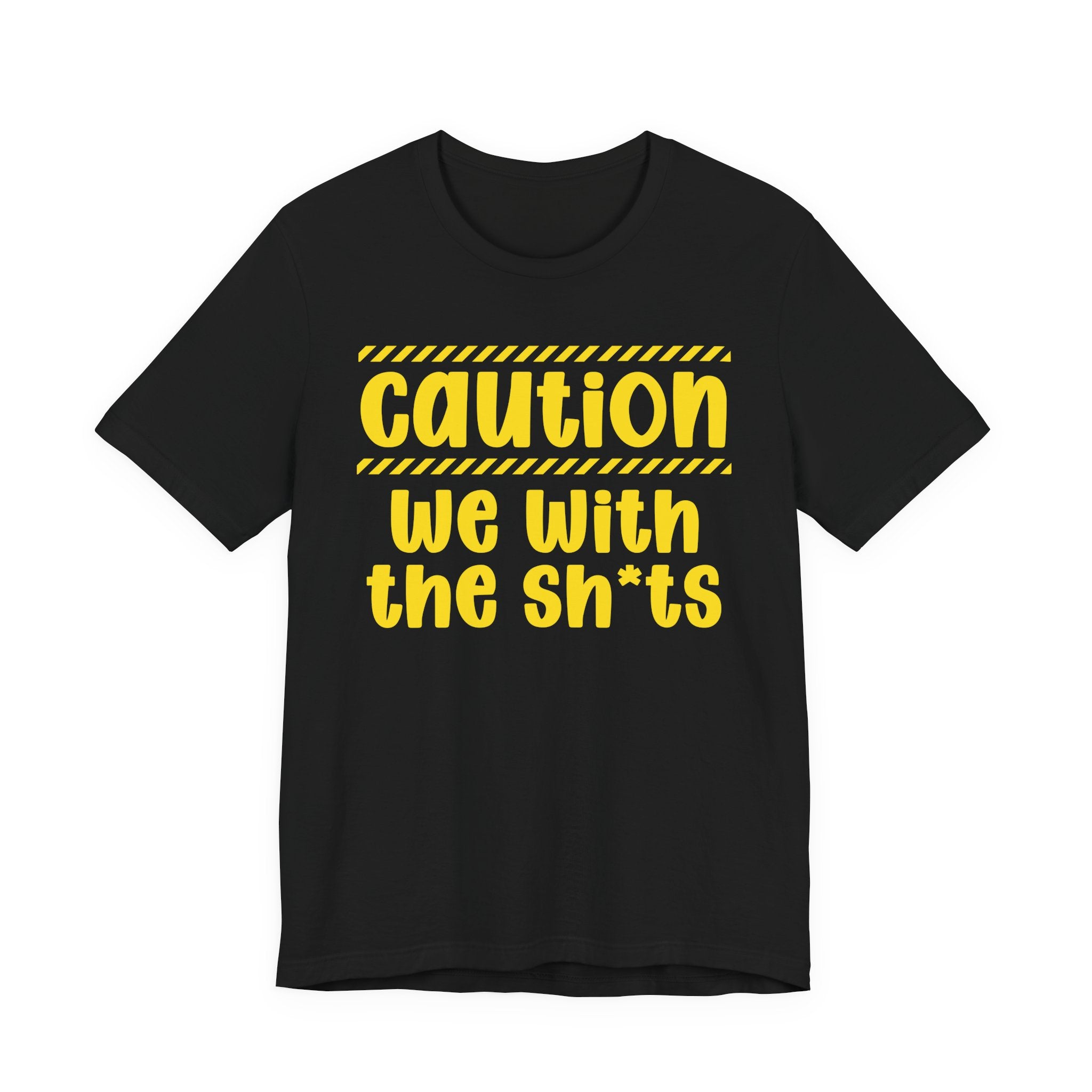 Caution We With The Shits — Bold Warning Statement Tee