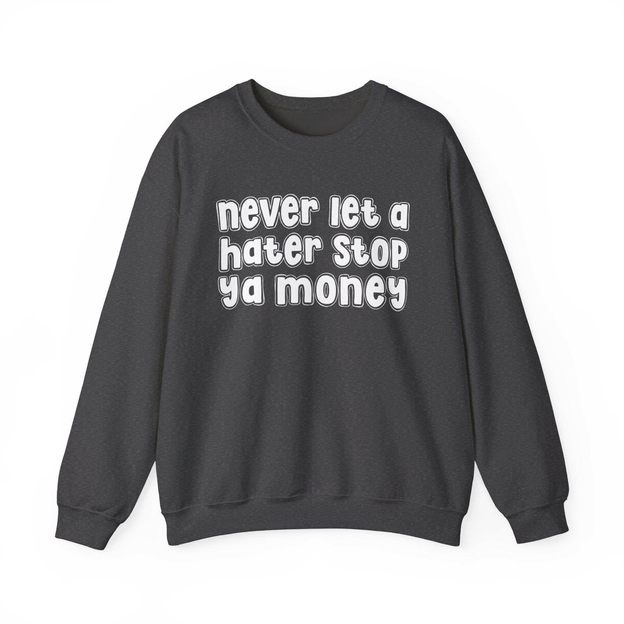 Never Let A Hater Stop Ya Money - Motivational Money Talk Sweatshirt