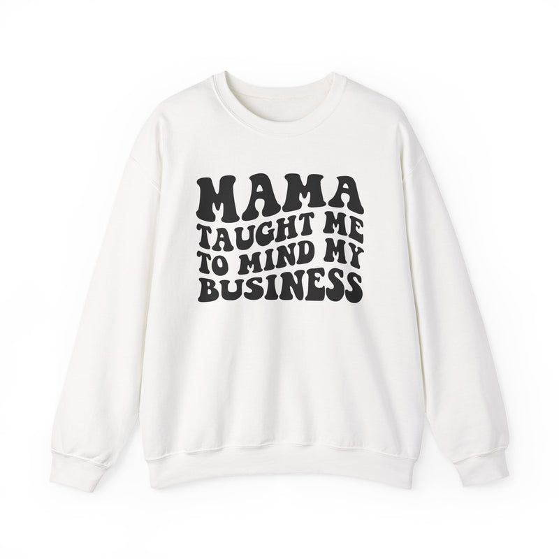 Mama Taught Me To Mind My Business — Sweatshirt
