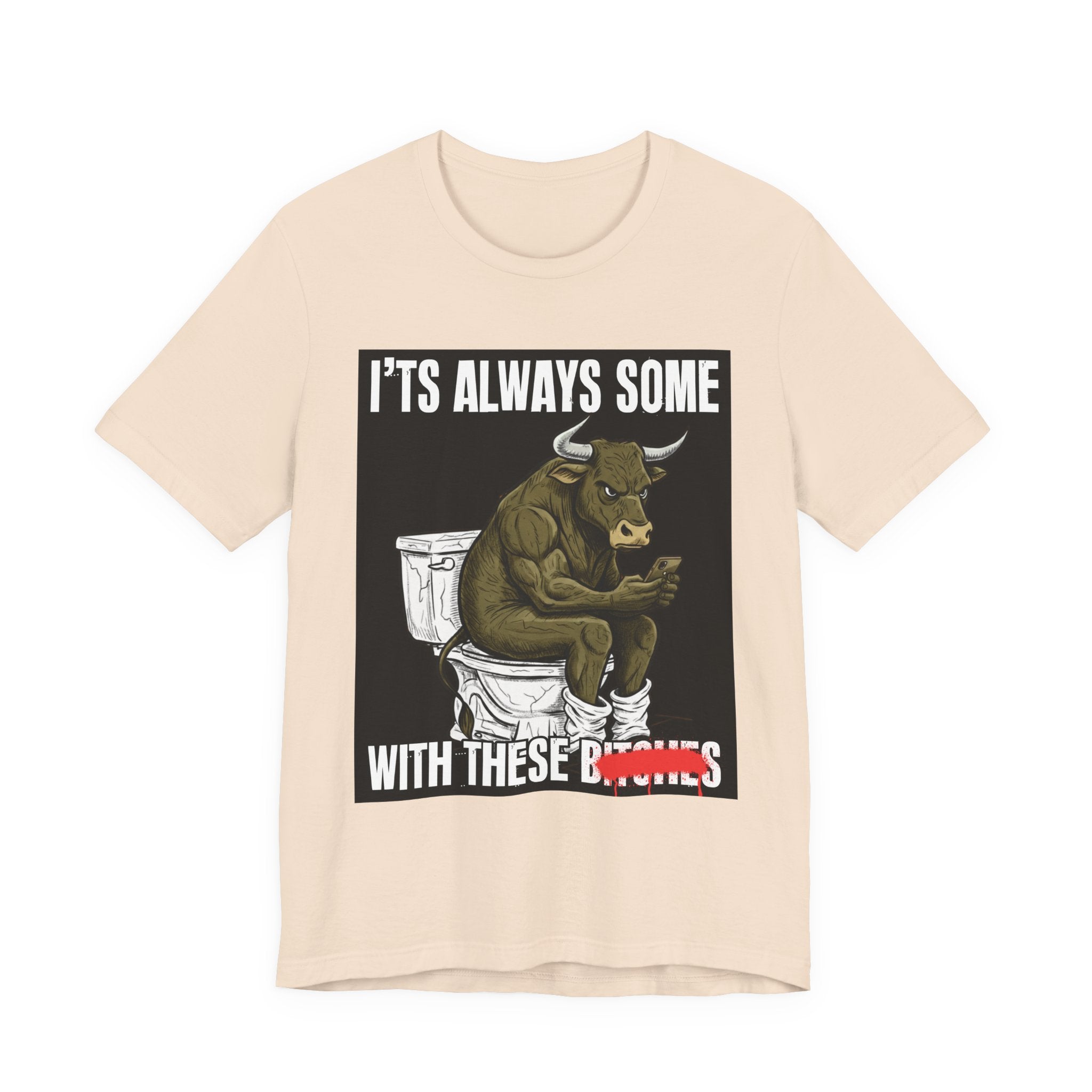 It's Always Some Bullshit With These Bitches - Funny Bull On Cell Phone Tee