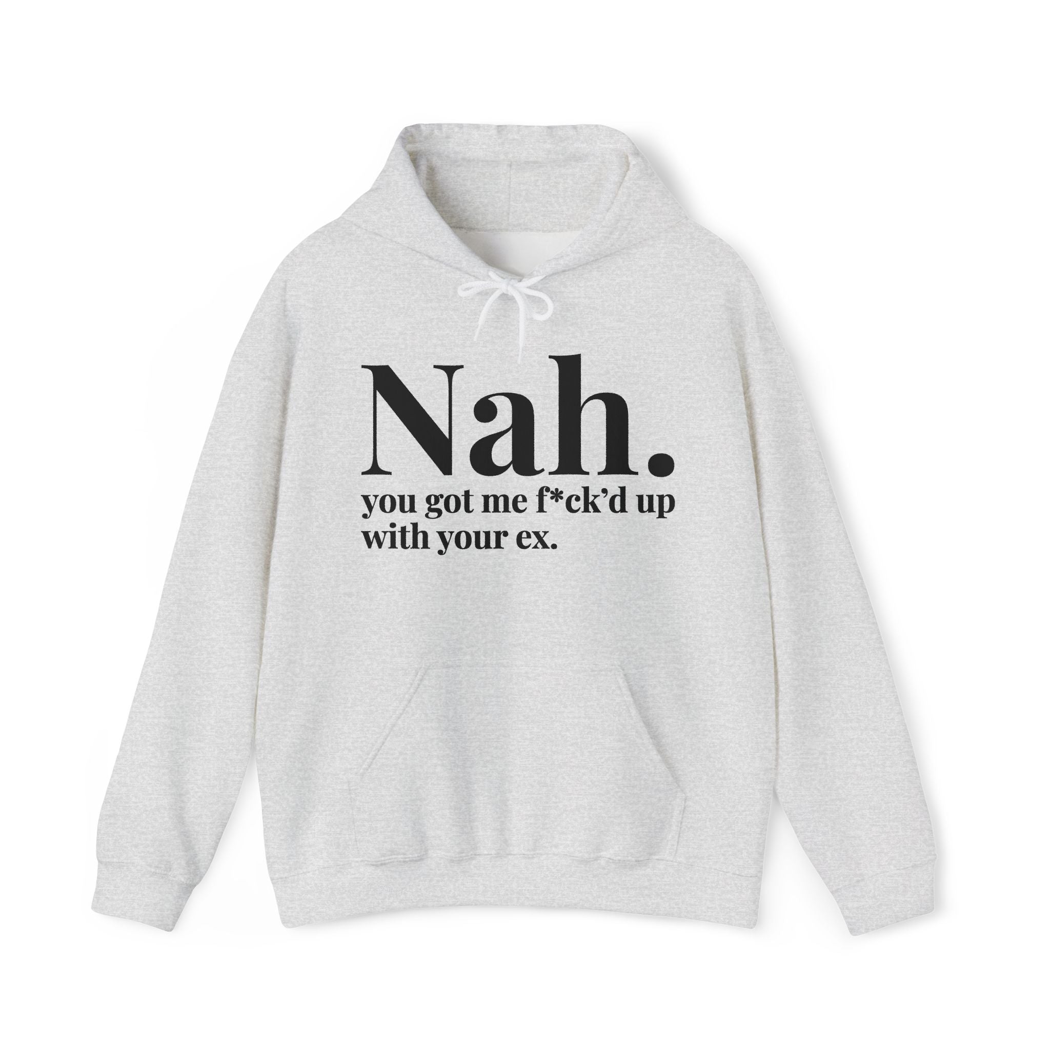 Nah You Got Me Fuck'd Up With Your Ex  — Hoodie