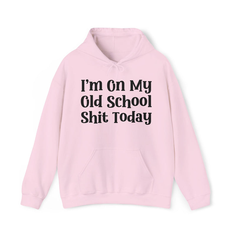 I'm On My Old School Shit Today —  Hoodie